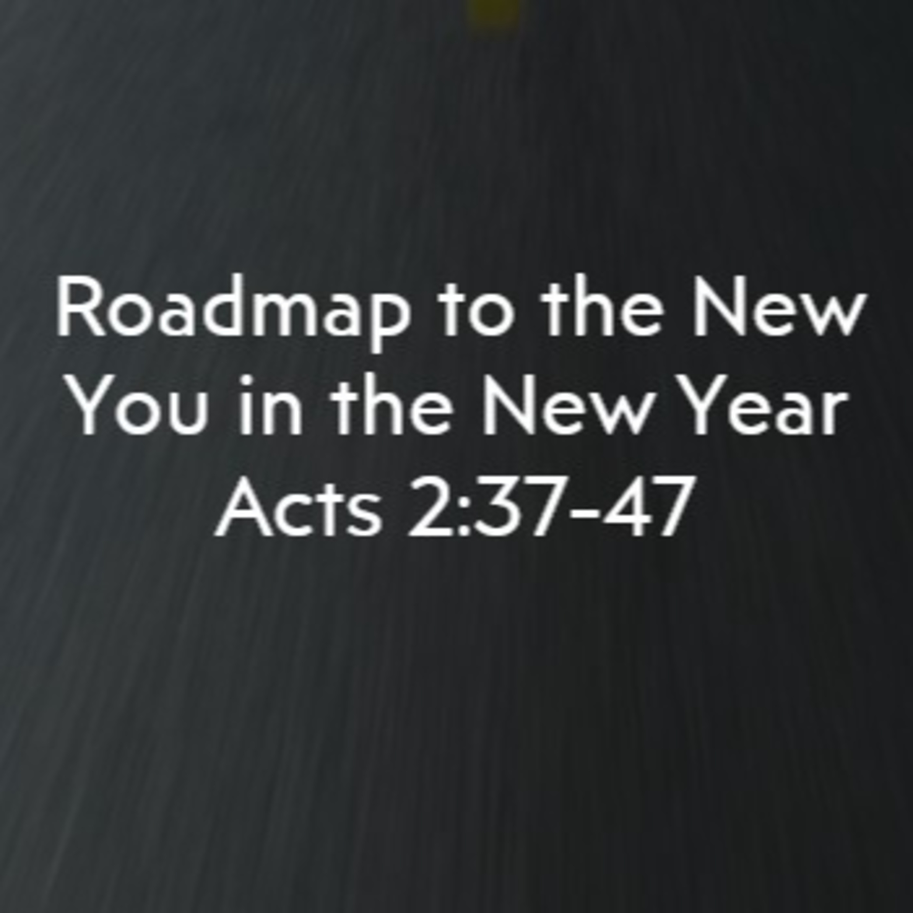 Roadmap to the New You in the New Year - Acts 2:37-47 episode artwork