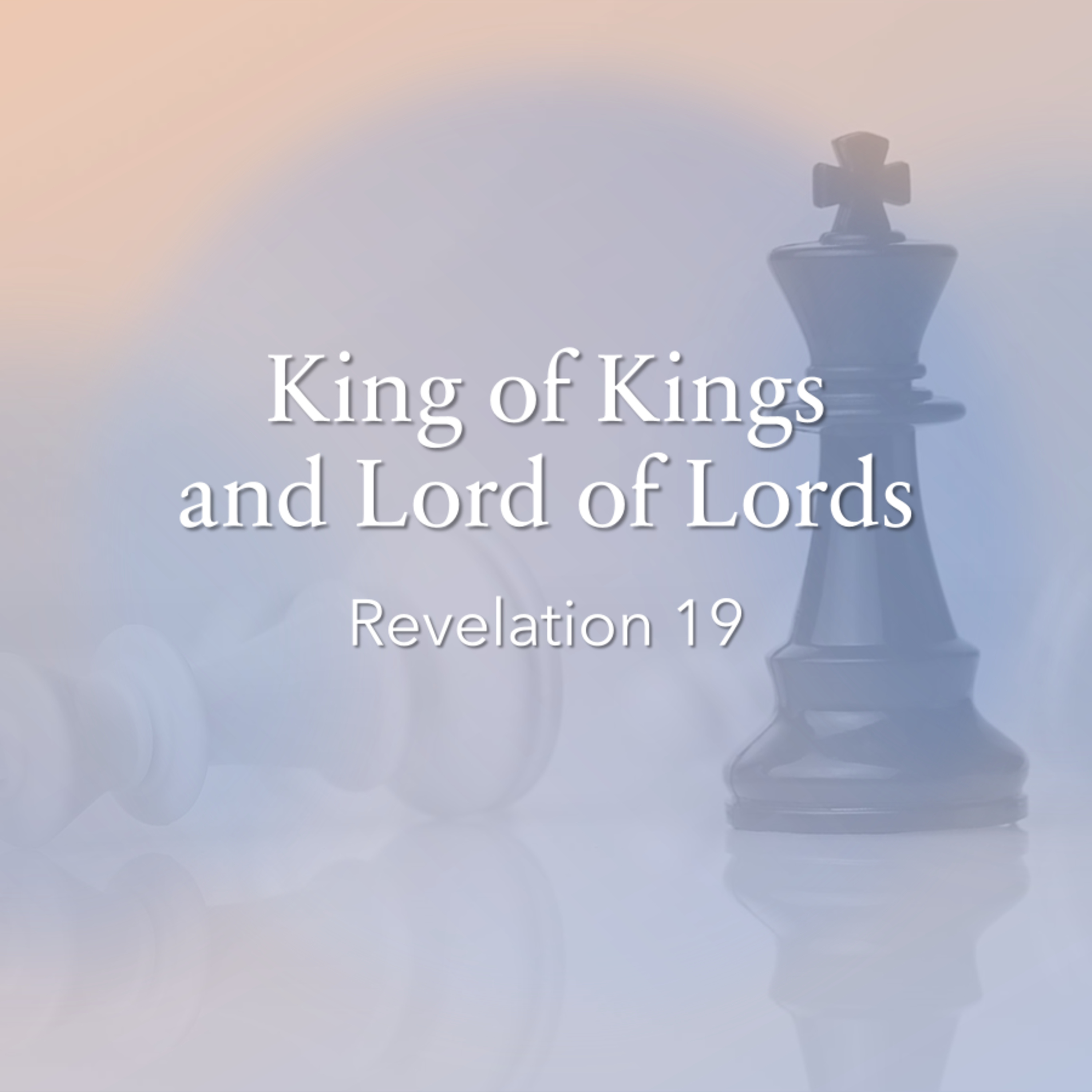 King of Kings and Lord of Lords - Revelation 19 episode artwork
