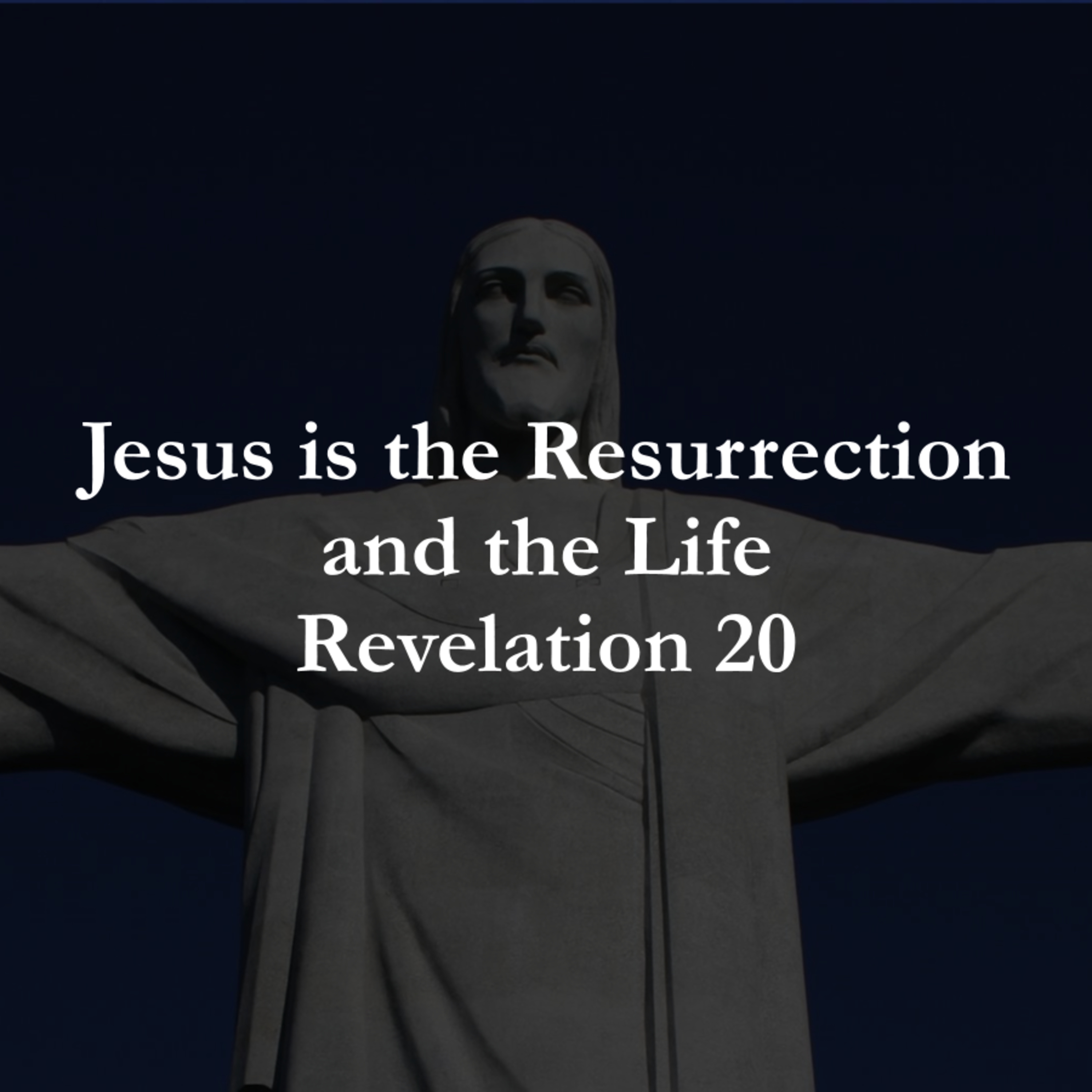 Jesus is the Resurrection and the Life - Revelation 20