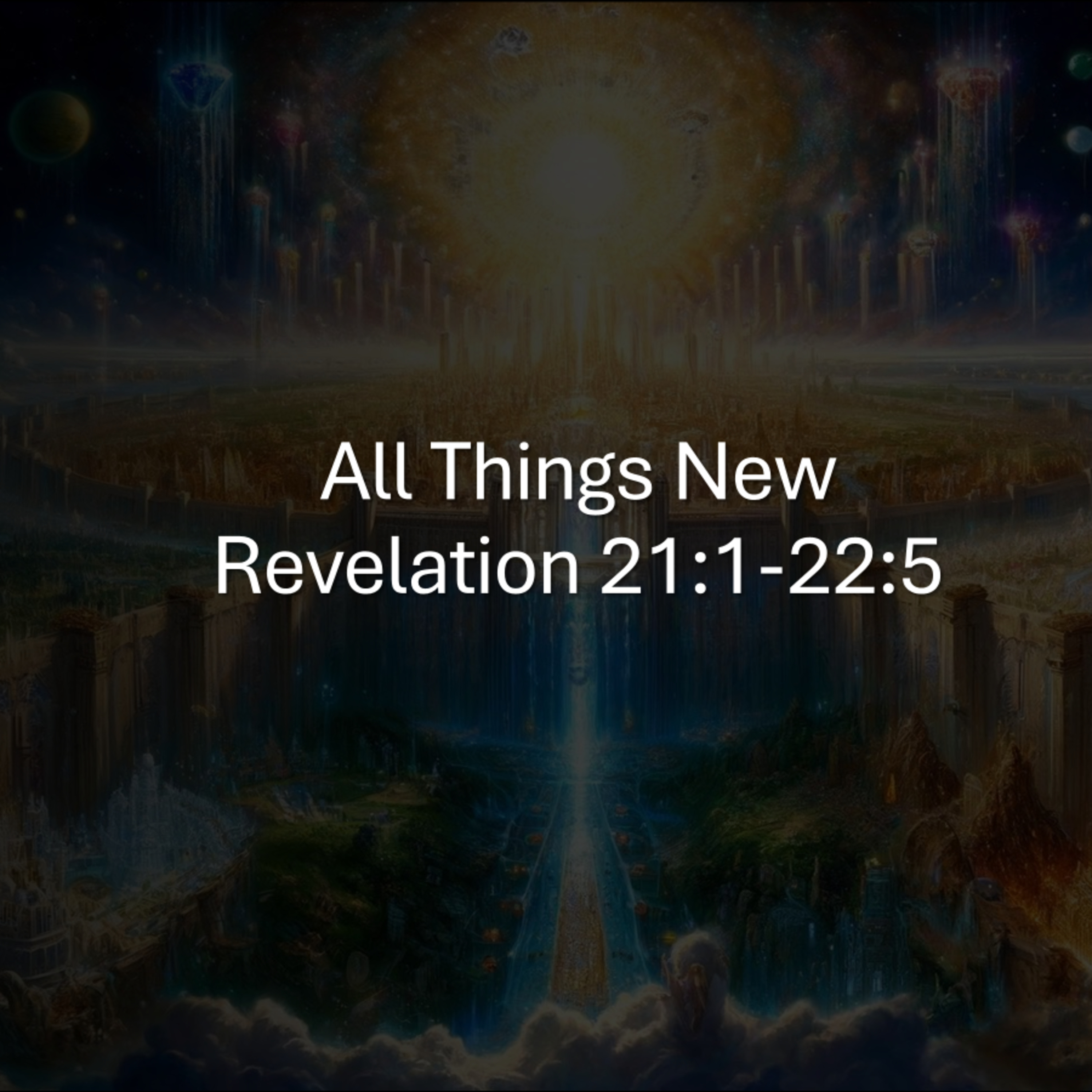 All Things New - Revelation 21:1- 22:5