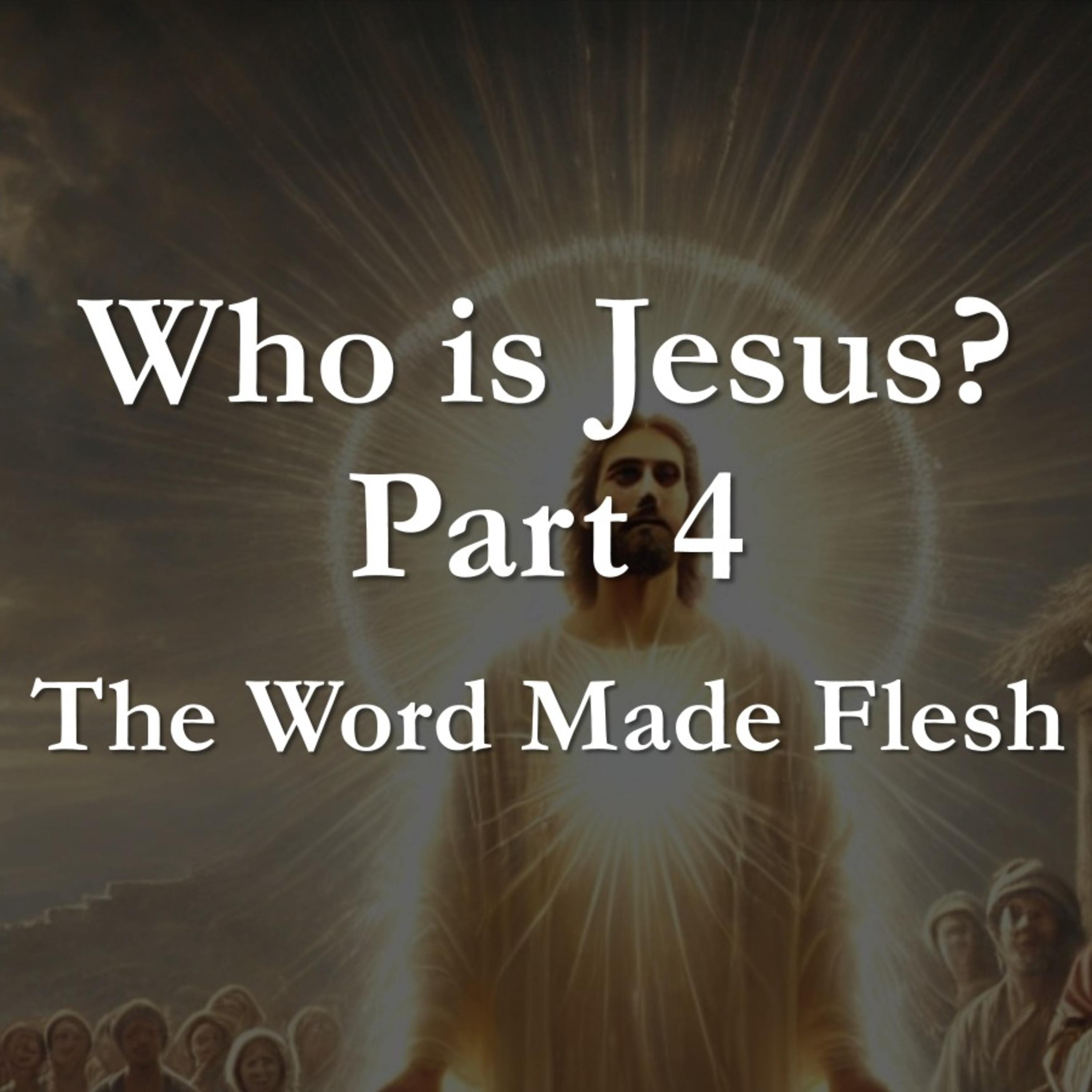 Who is Jesus? Part 4 - The Word Made Flesh episode artwork