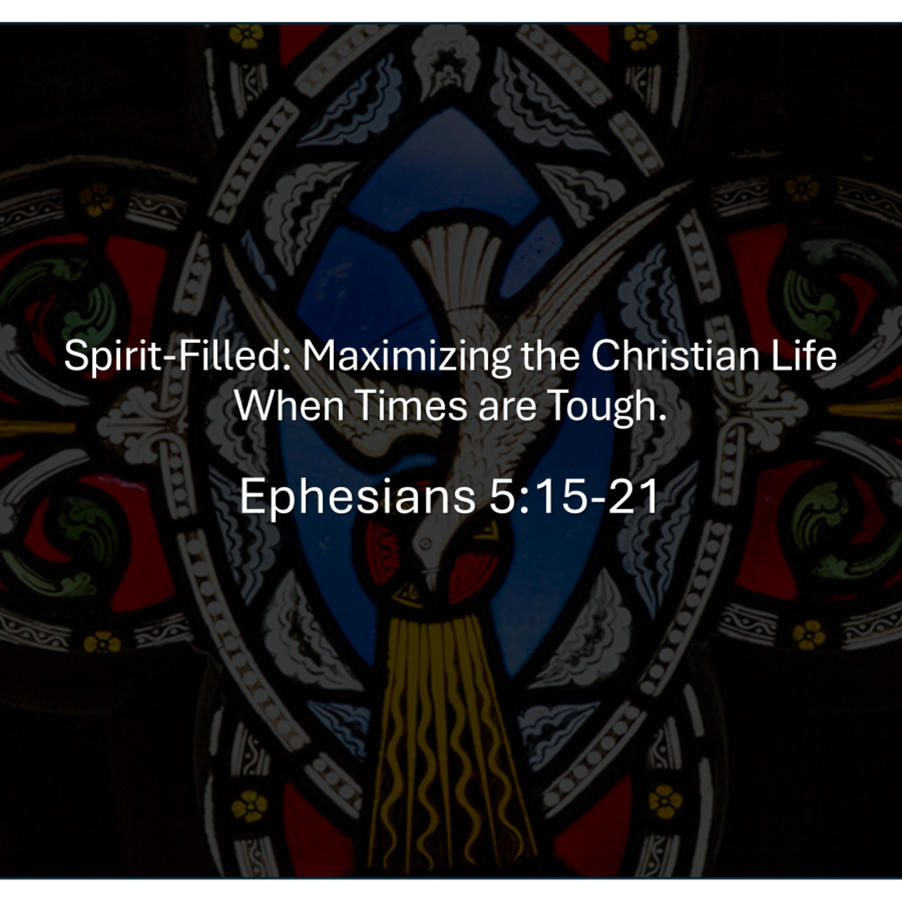 Spirit-Filled: Maximizing the Christian Life When Times Are Tough - Ephesians 5:15-21 episode artwork