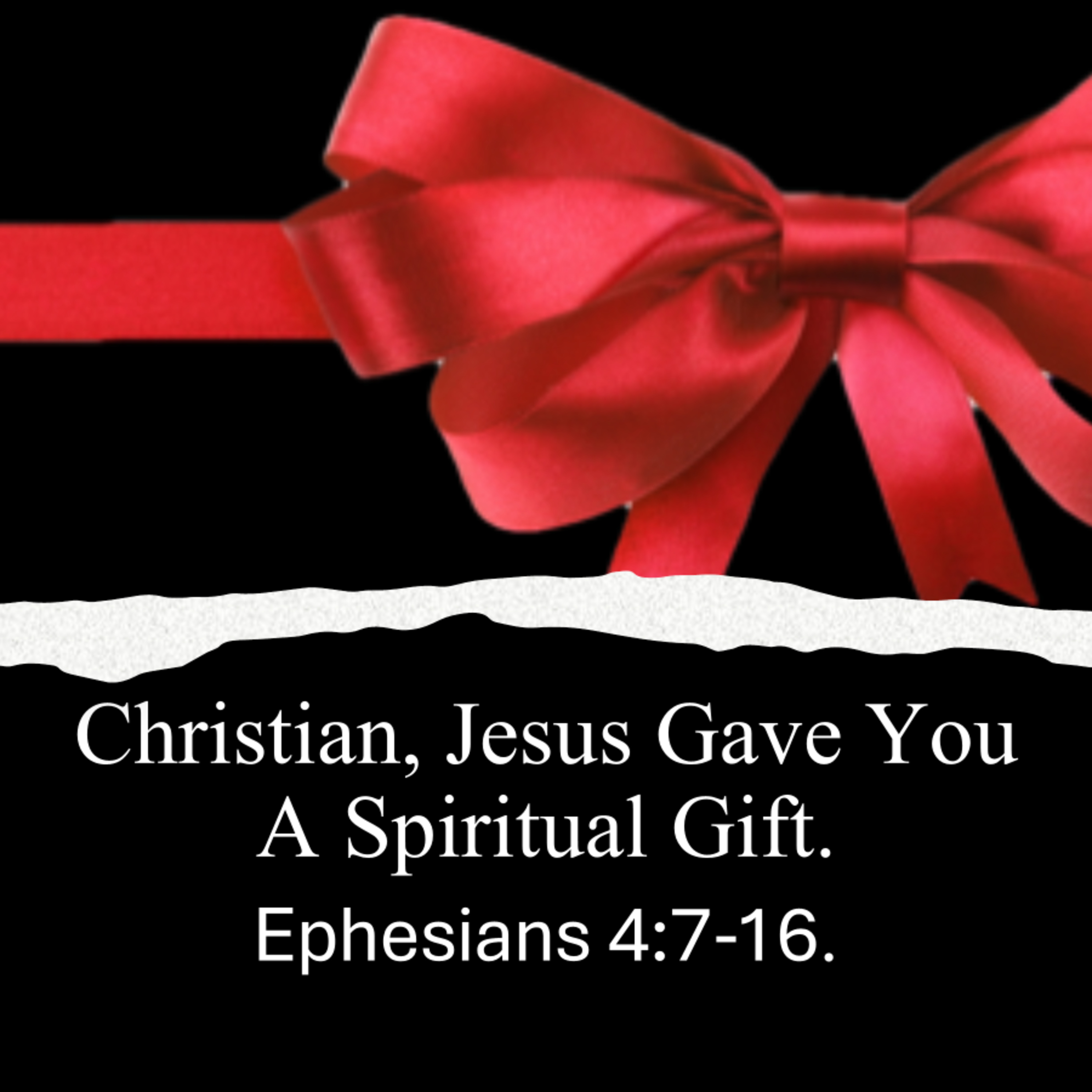 Christian, Jesus Gave You Spiritual Gifts - Ephesians 4:7-16