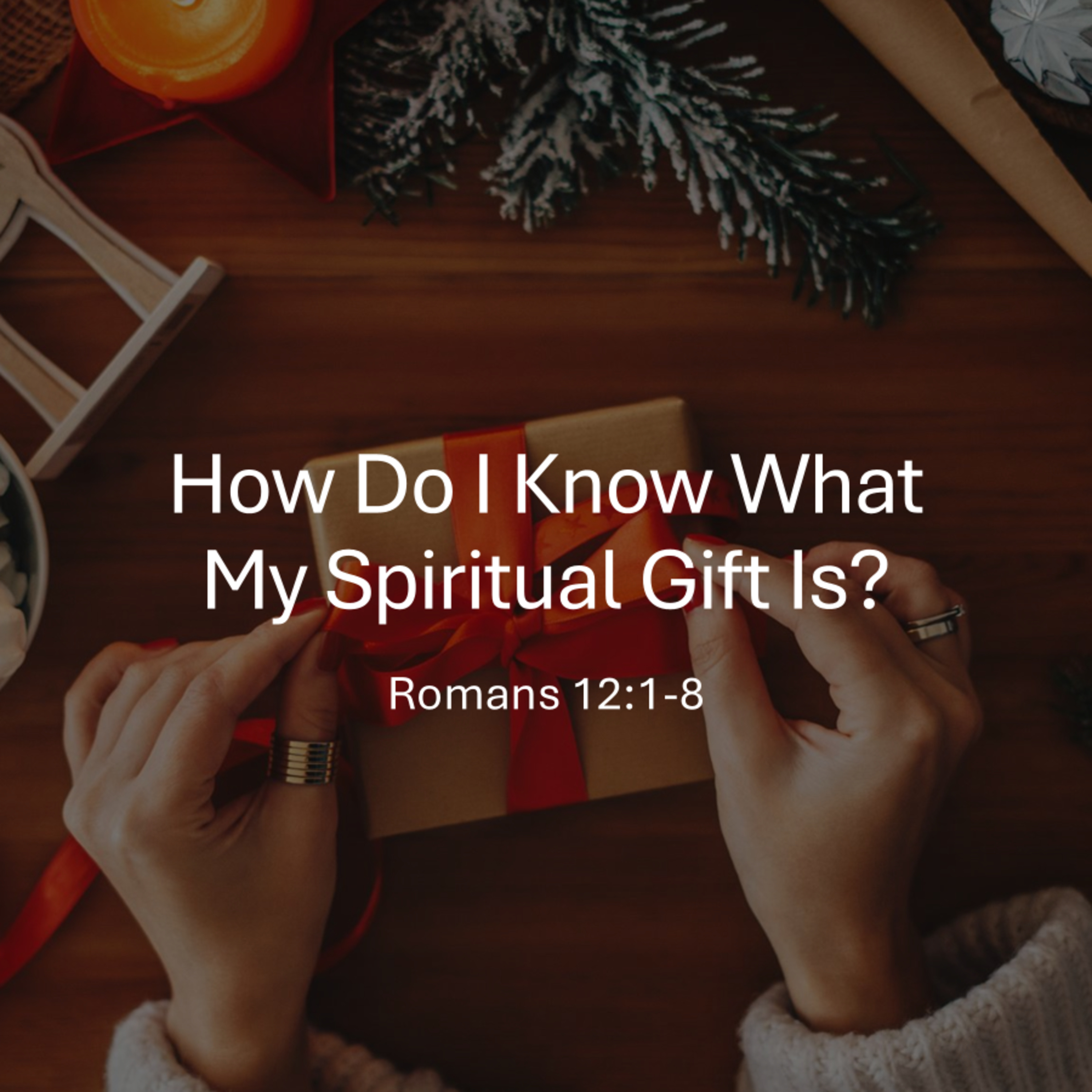 How Do I Know What My Spiritual Gift Is? Romans 12:1-8