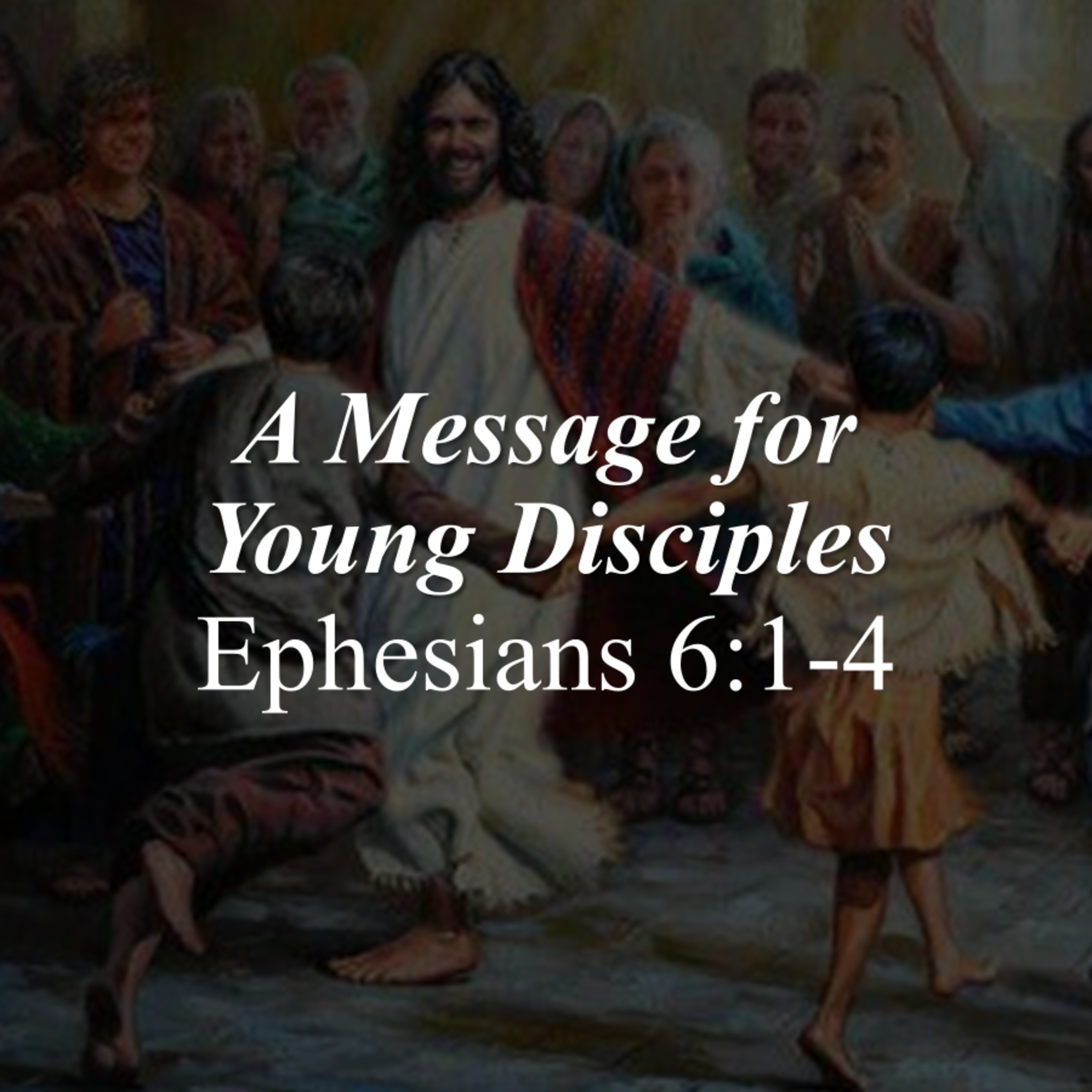 A Message for Young Disciples - Ephesians 6:1-4 episode artwork