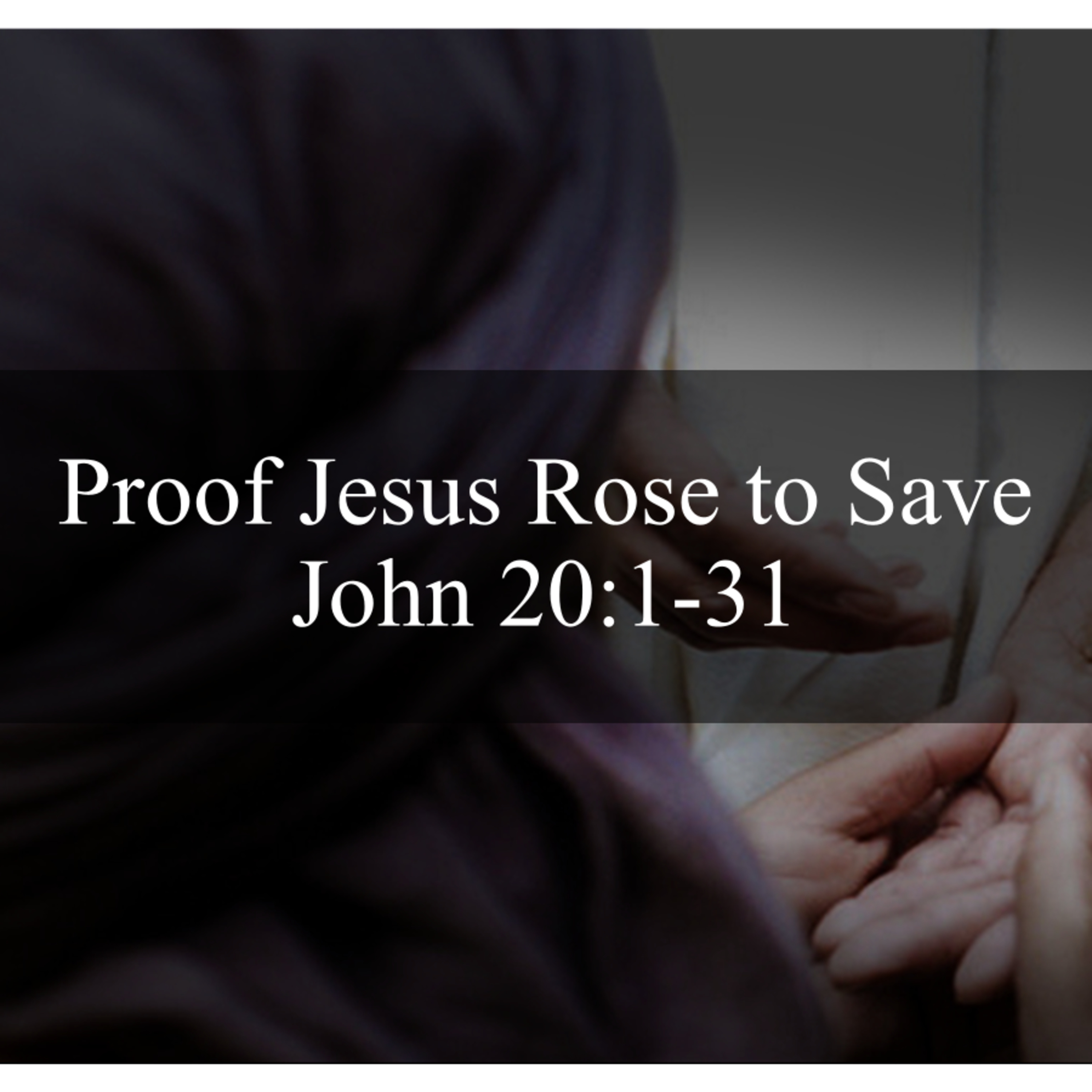 Proof Jesus Rose to Save - John 20:1-31