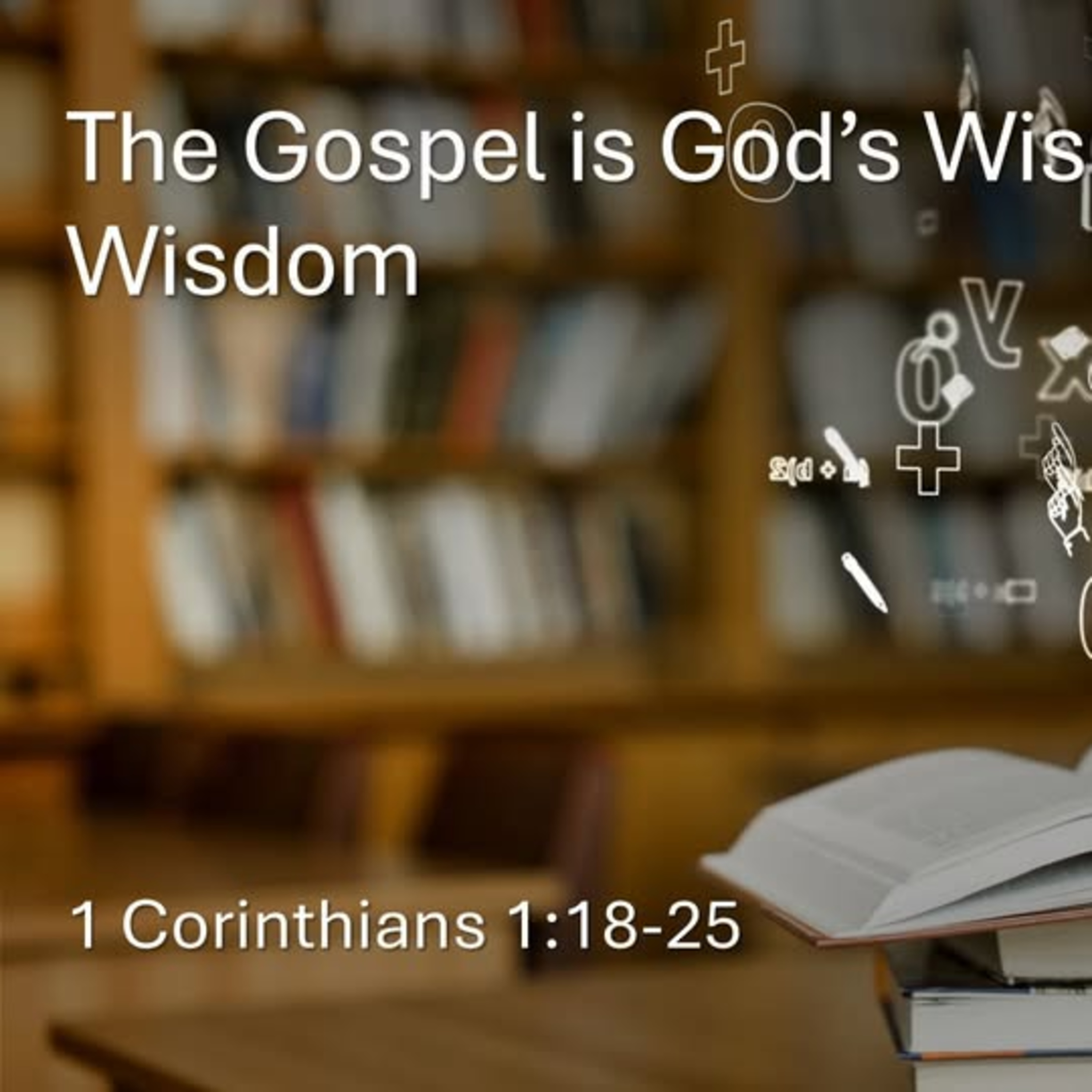 The Gospel is God’s Wisdom Not Man’s Wisdom - 1 Corinthians 1:18–25 episode artwork