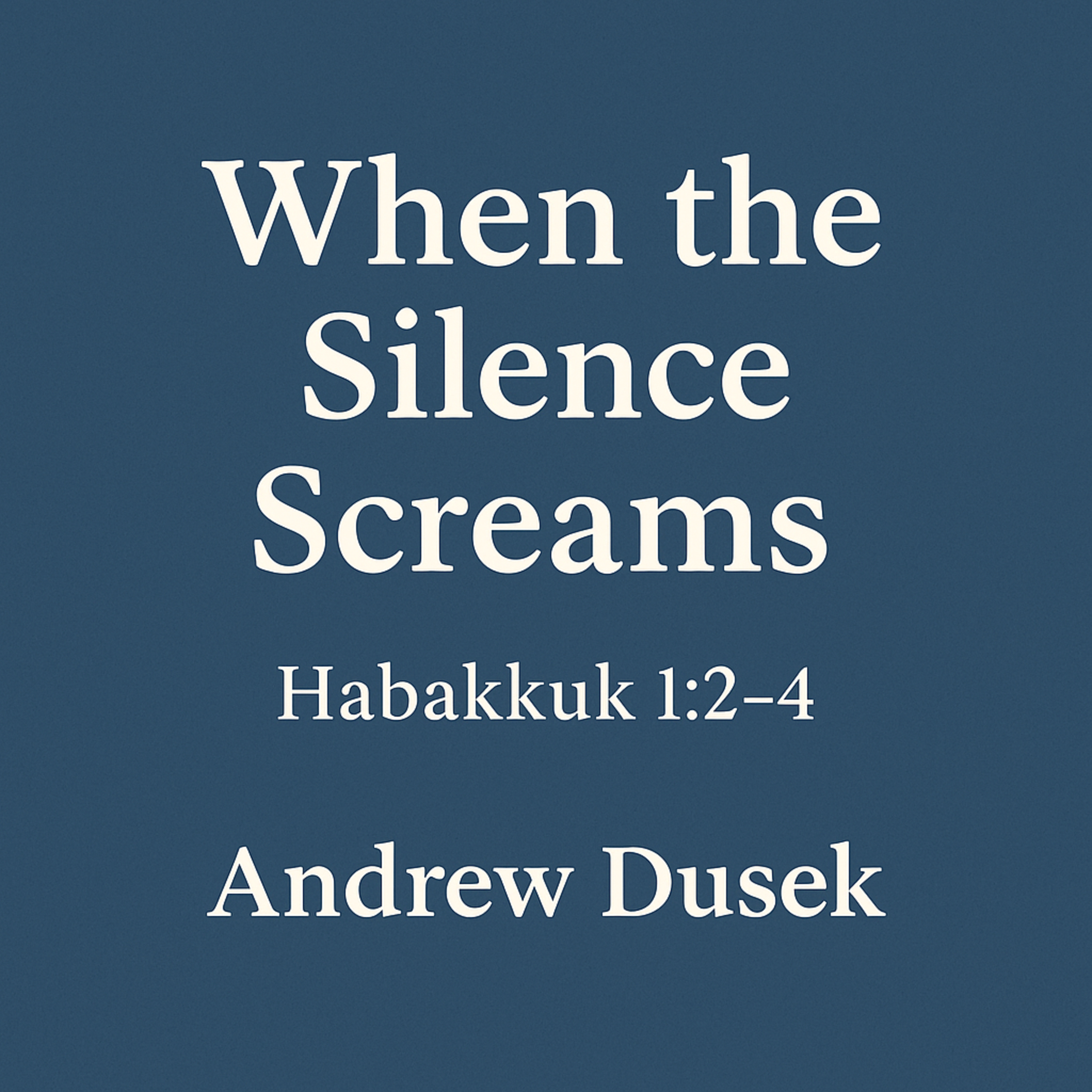 When the Silence Screams - Habakkuk 1:2–4