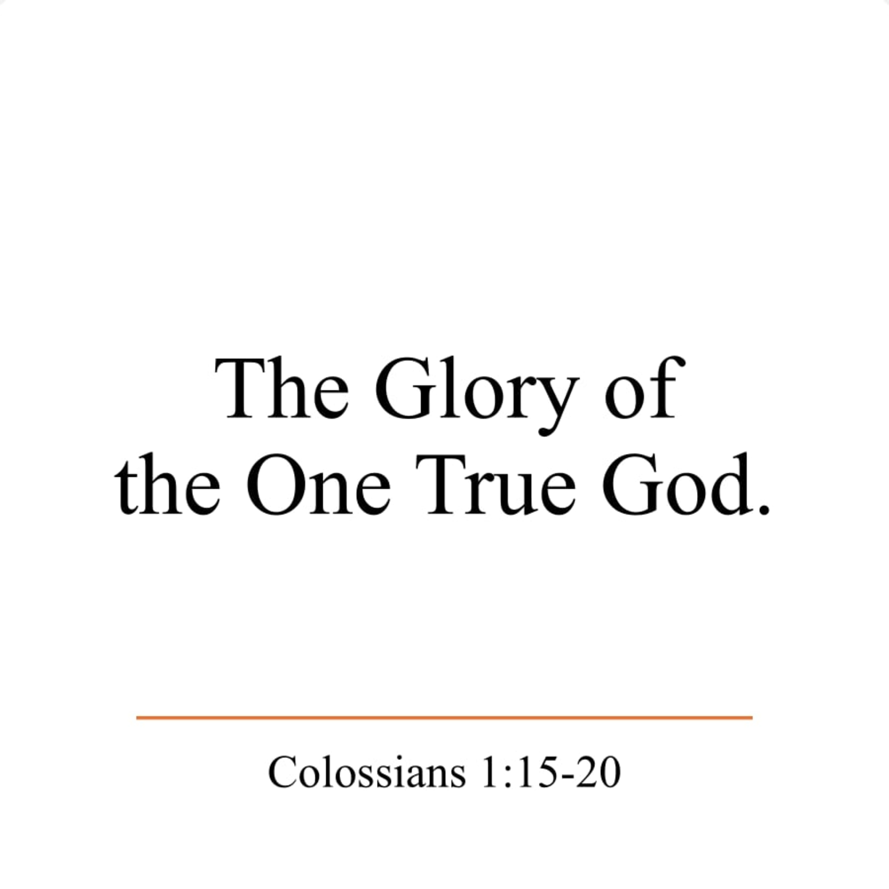 The Glory of the One True God - Colossians 1:15-20