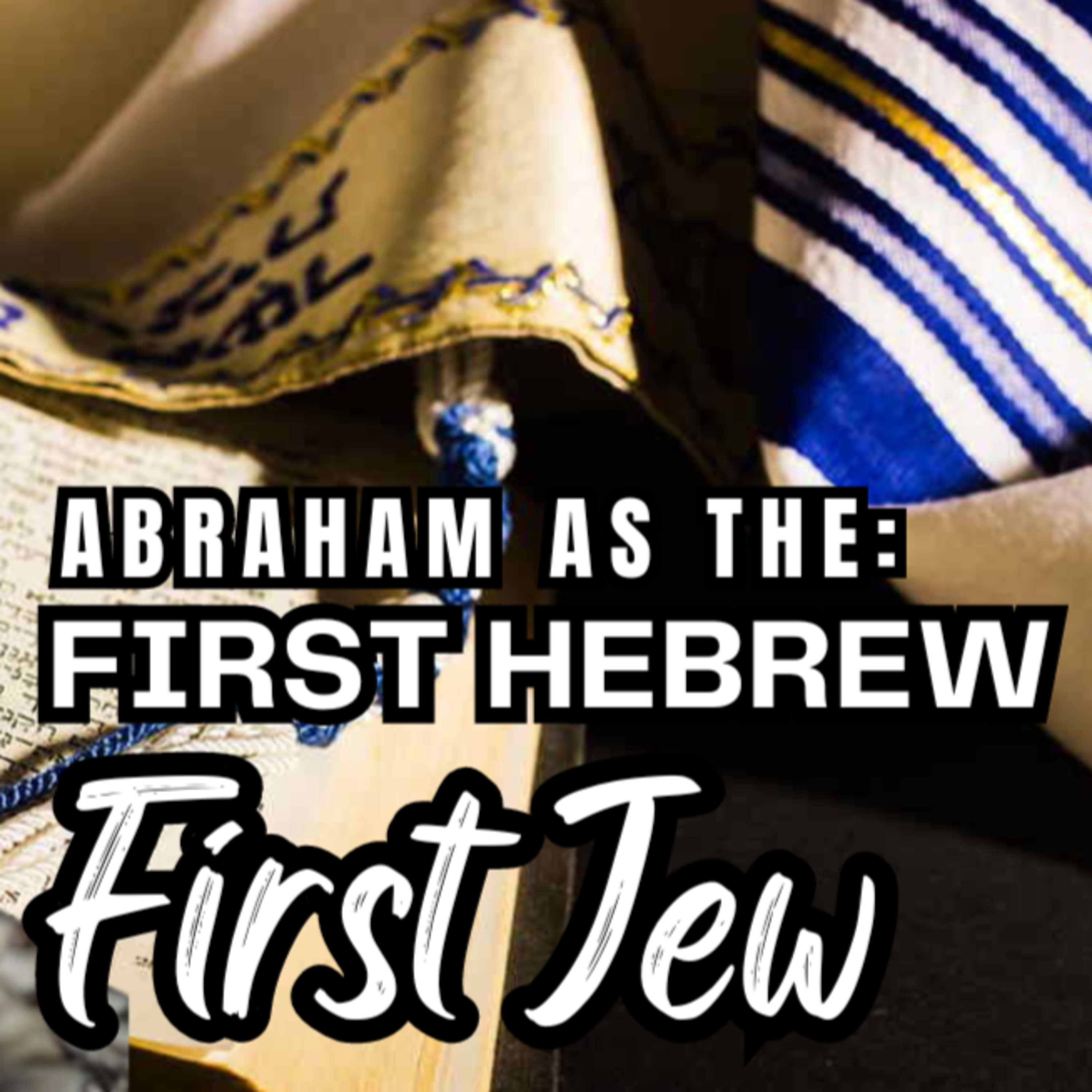 Abraham as the: First Hebrew, the First Jew, & the Father of Monotheism
