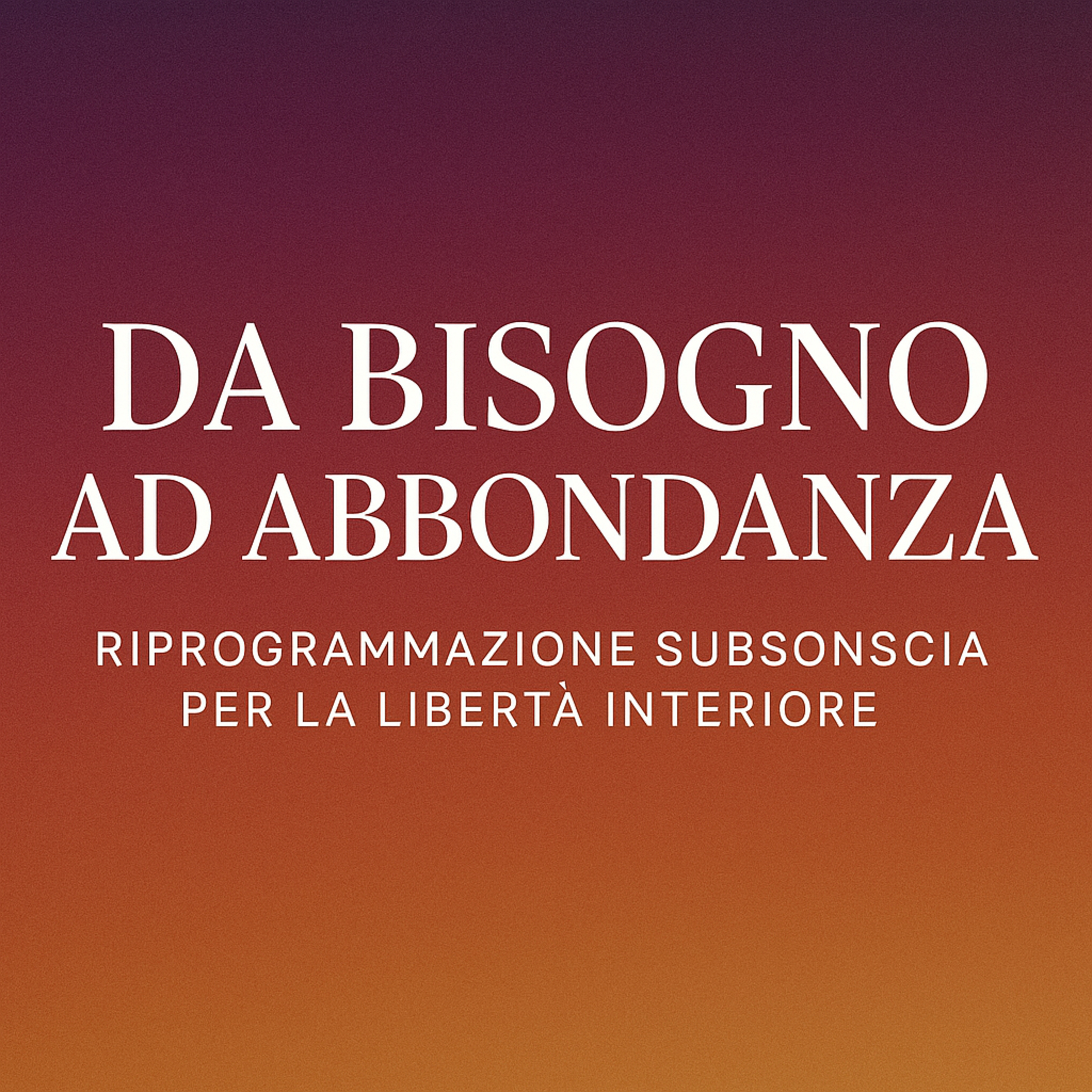 Da Bisogno ad Abbondanza – Riprogrammazione Subconscia per la Libertà Interiore episode artwork