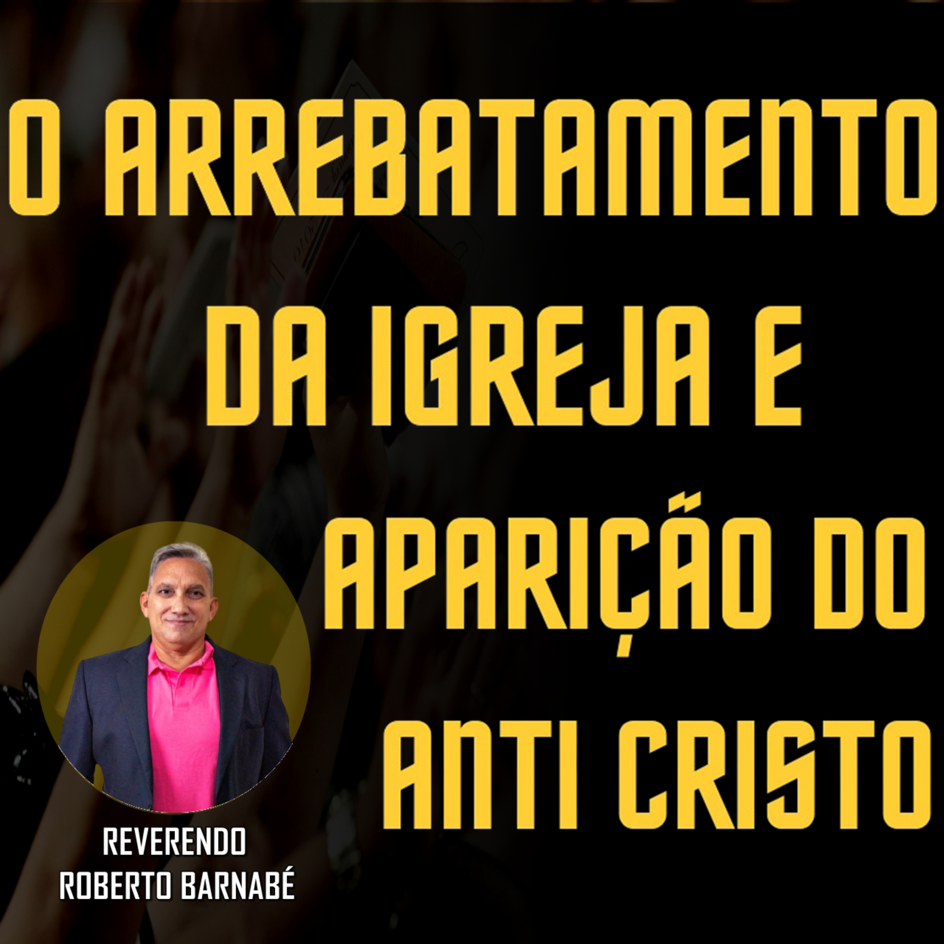 O arrebatamento da igreja e aparição do anti Cristo - Rev. Roberto Barnabé episode artwork