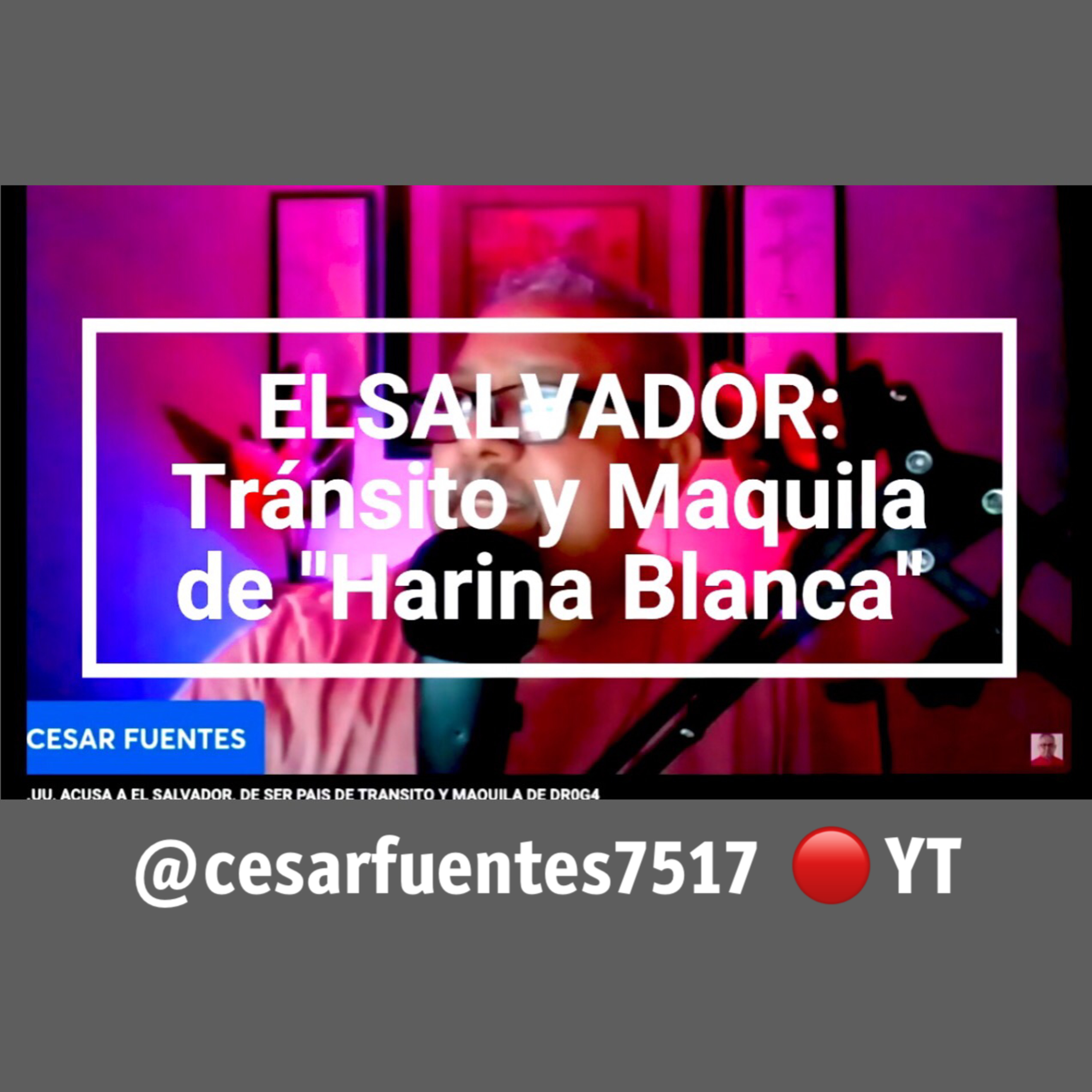 EL SALVADOR - TRÁNSITO Y MAQUILA DE "HARINA BLANCA" / @cesarfuentes7517 en YT episode artwork