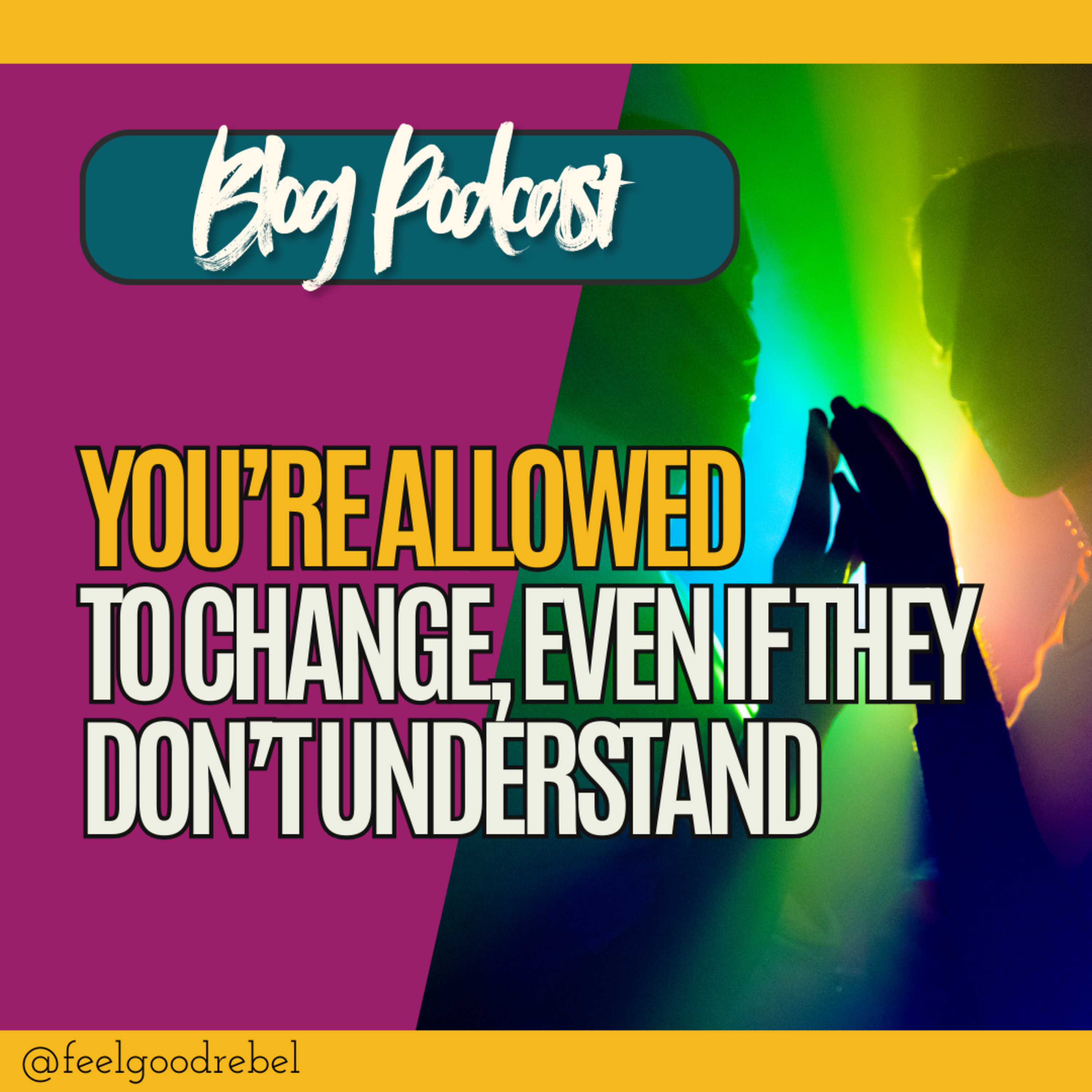 You're Allowed To Change, Even If They Don't Understand (Blog Post Reading + Ramblings) episode artwork