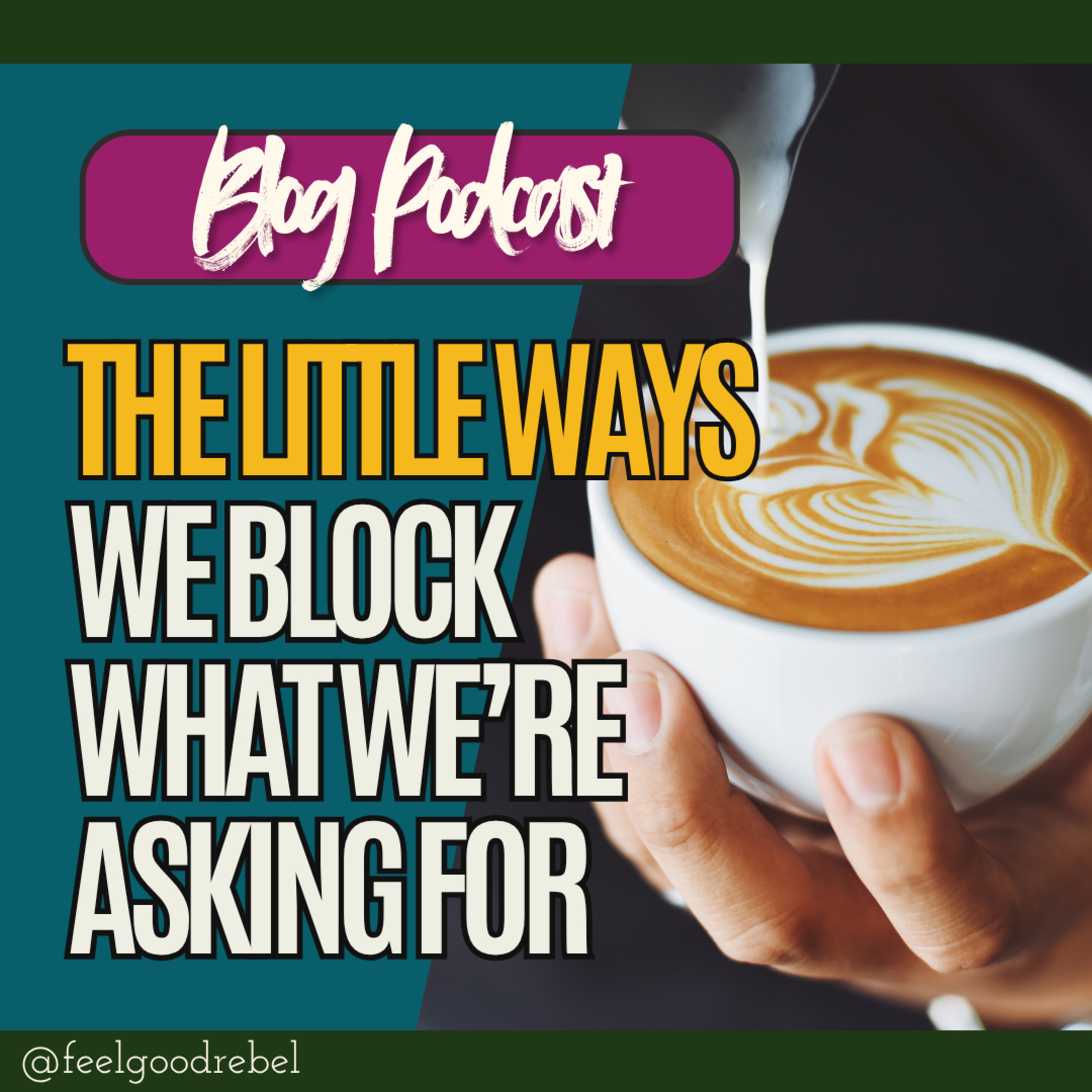The Little Ways We Block What We’re Asking For - blog post reading + remablings episode artwork