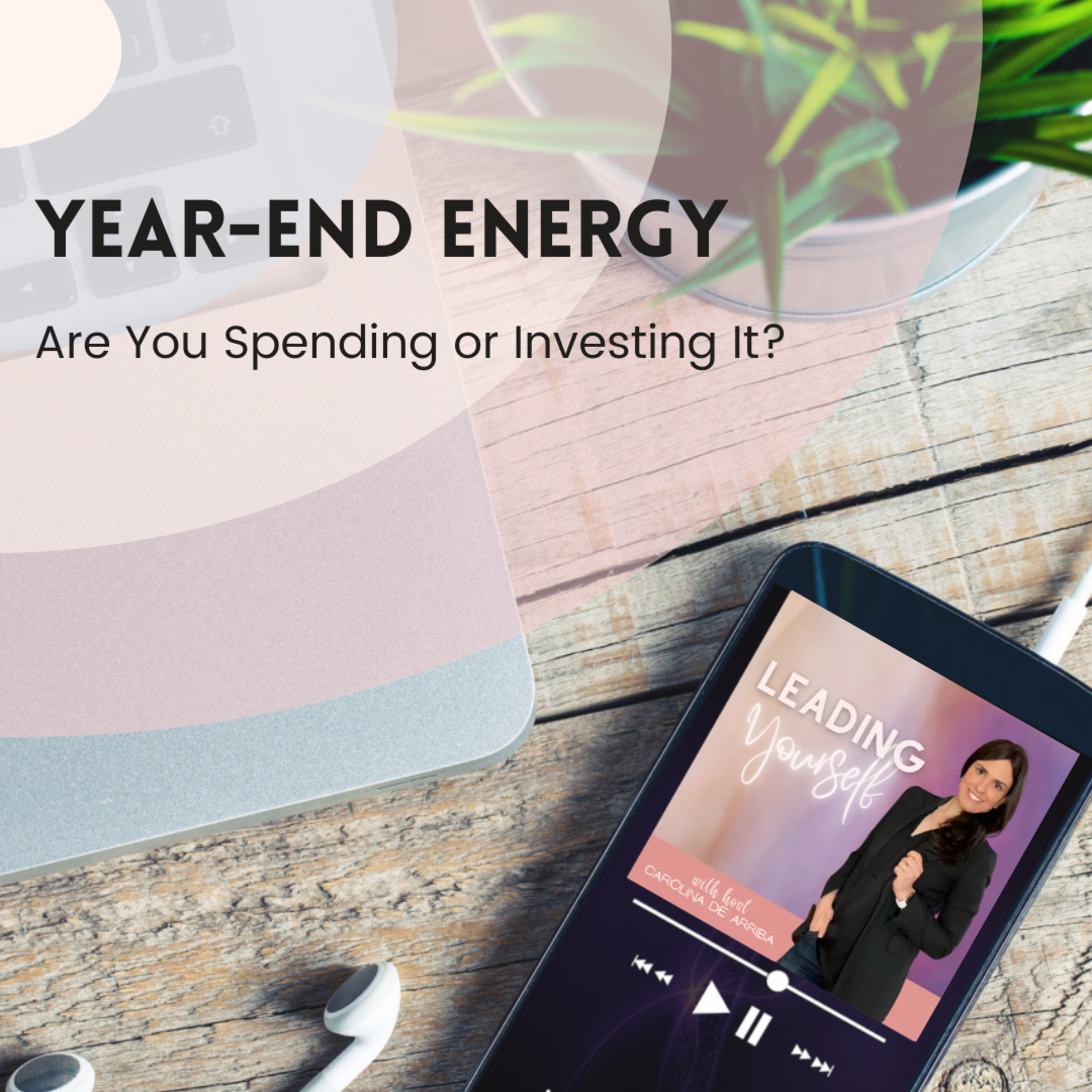 328: Year-End Energy: Are You Spending or Investing It?