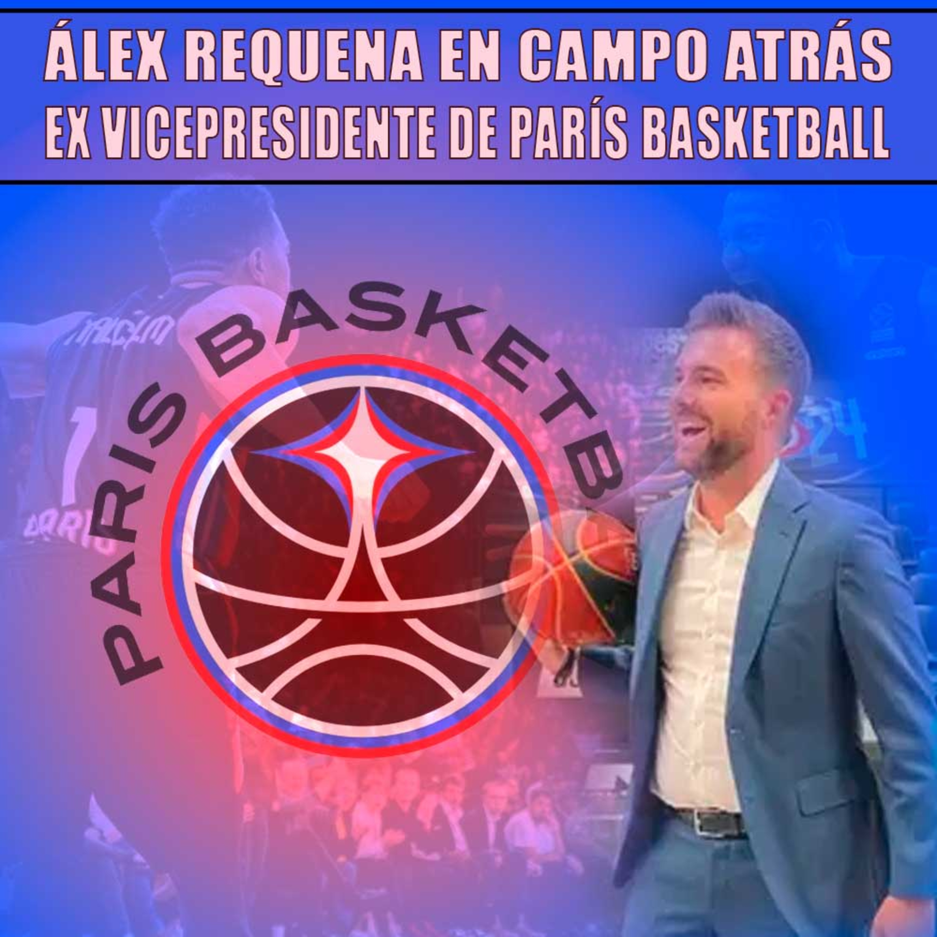 Álex Requena, ex Vicepresidente de París Basketball en Campo Atrás