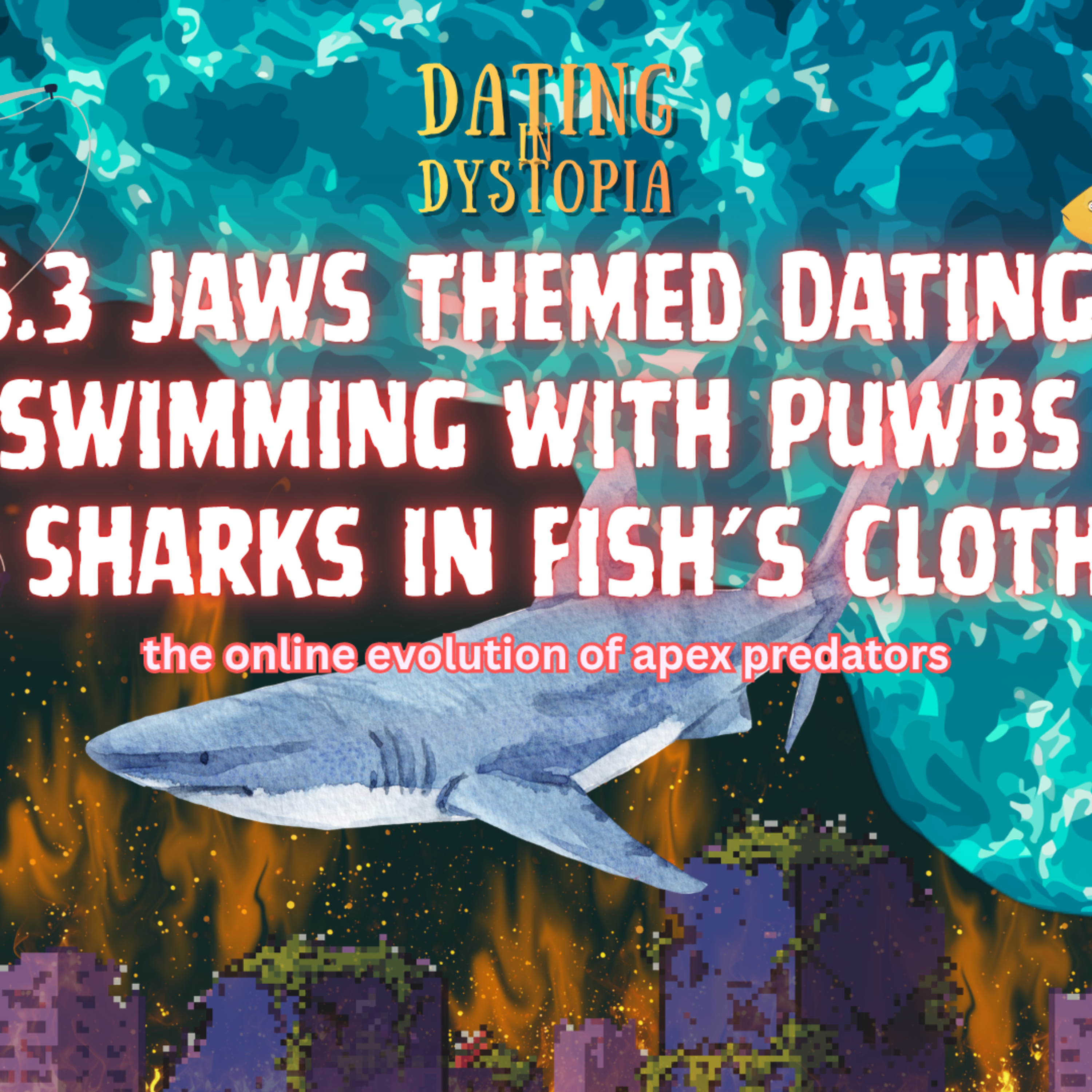 Pub Pod 6.3 Dating in Dystopia: Jaws Themed Dating | PUWBs & Sharks in Fish's Clothing episode artwork