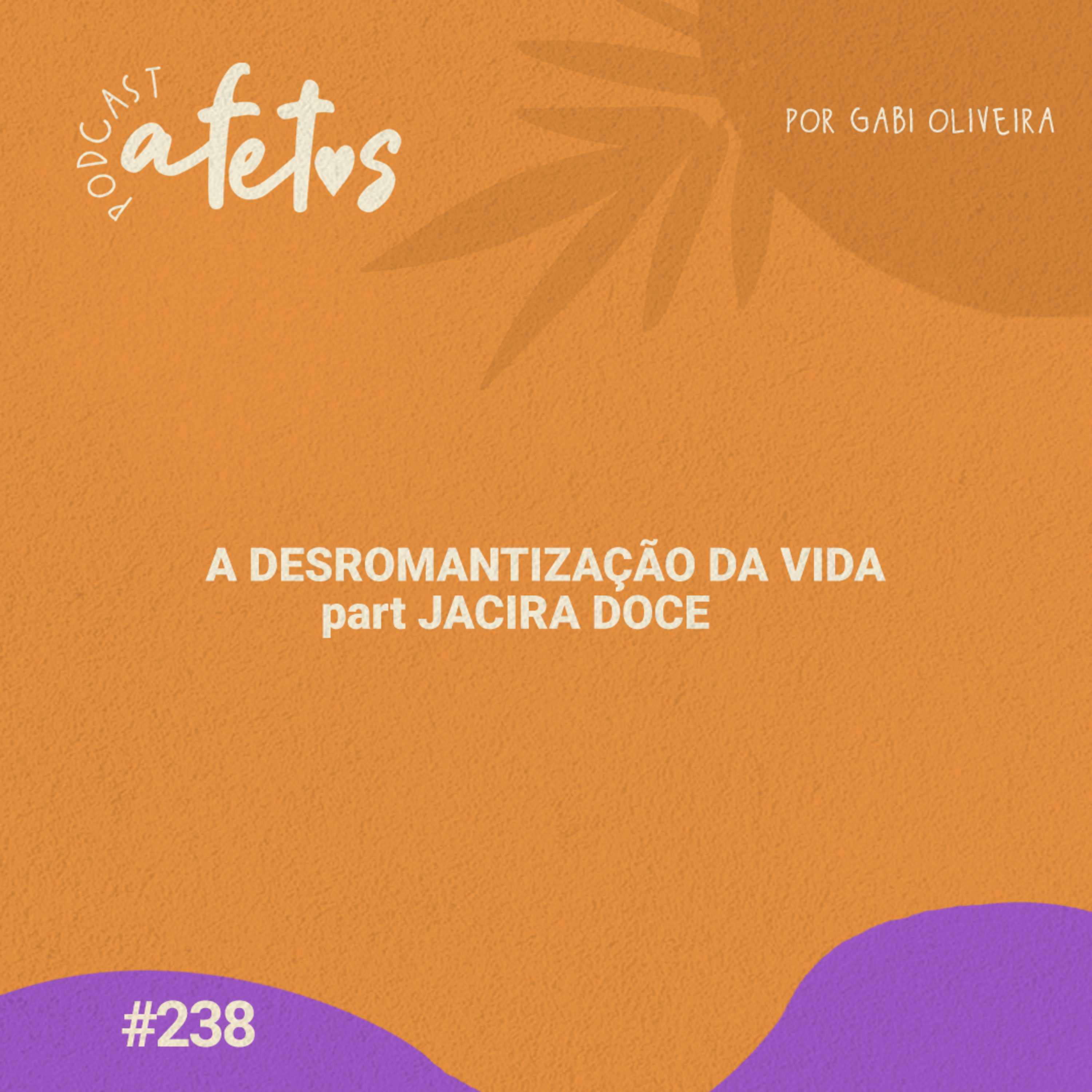 A DESROMANTIZAÇÃO DA VIDA part JACIRA DOCE - AFETOS 238
