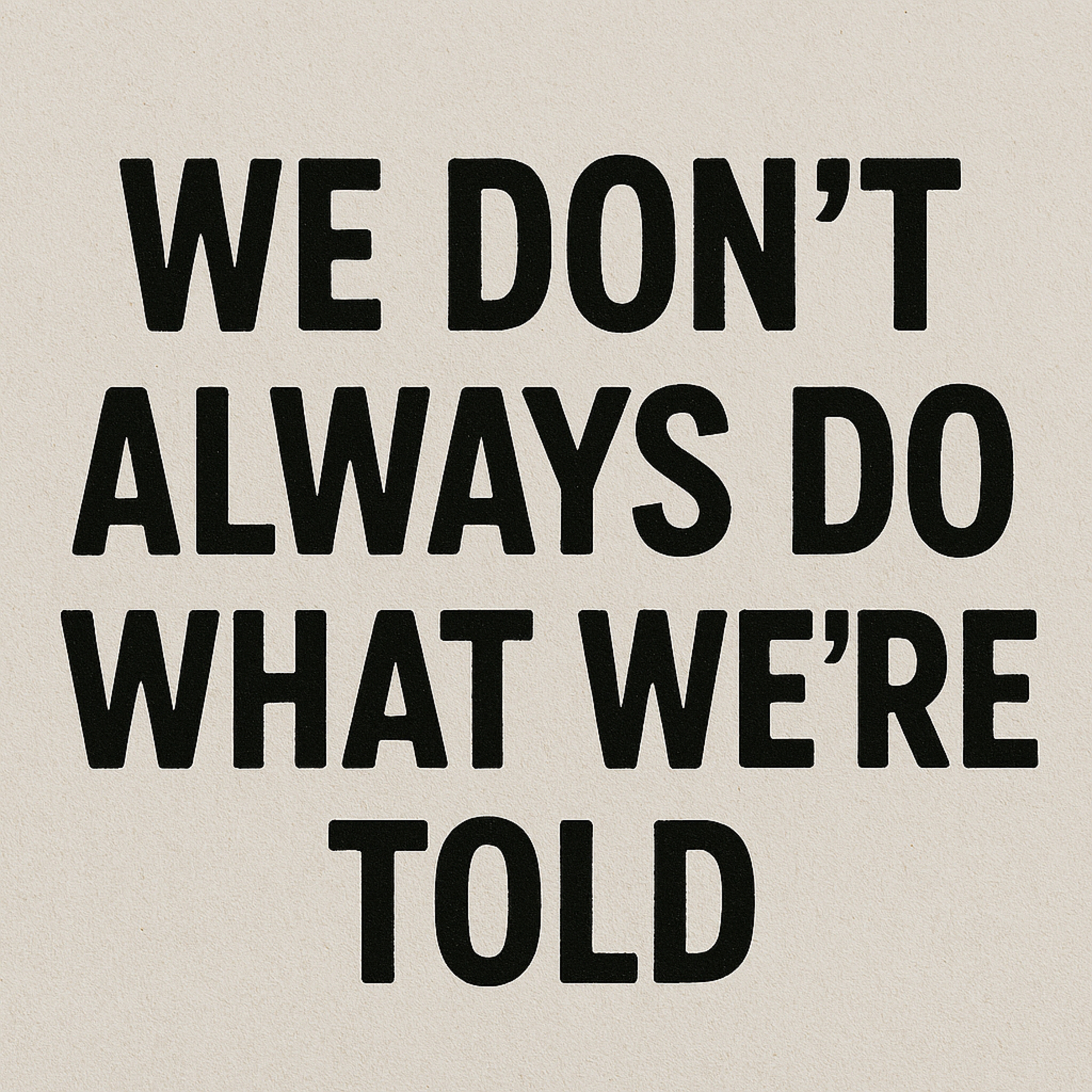 We Don't Always Do What We're Told