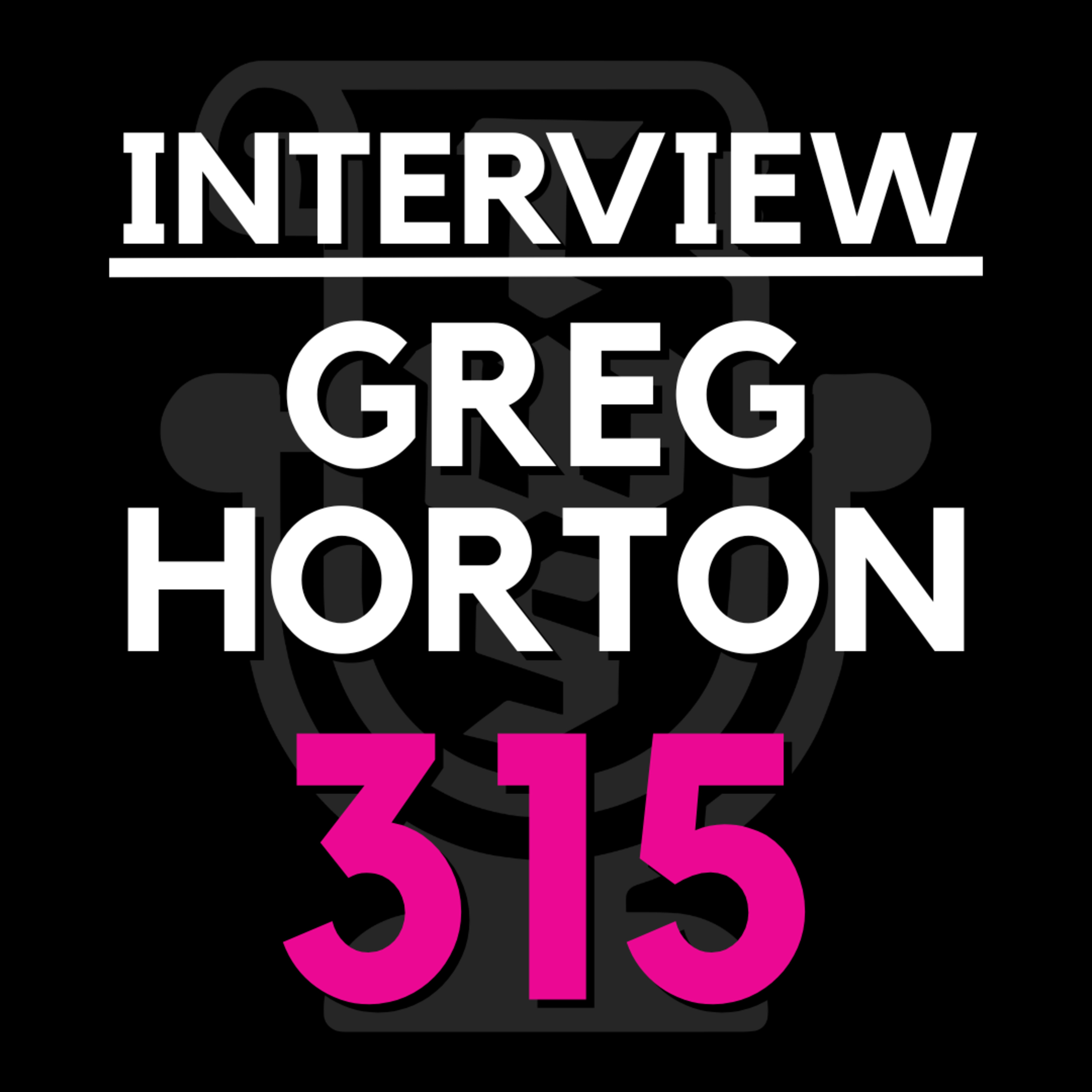 EP 315 | We interview GREG HORTON episode artwork