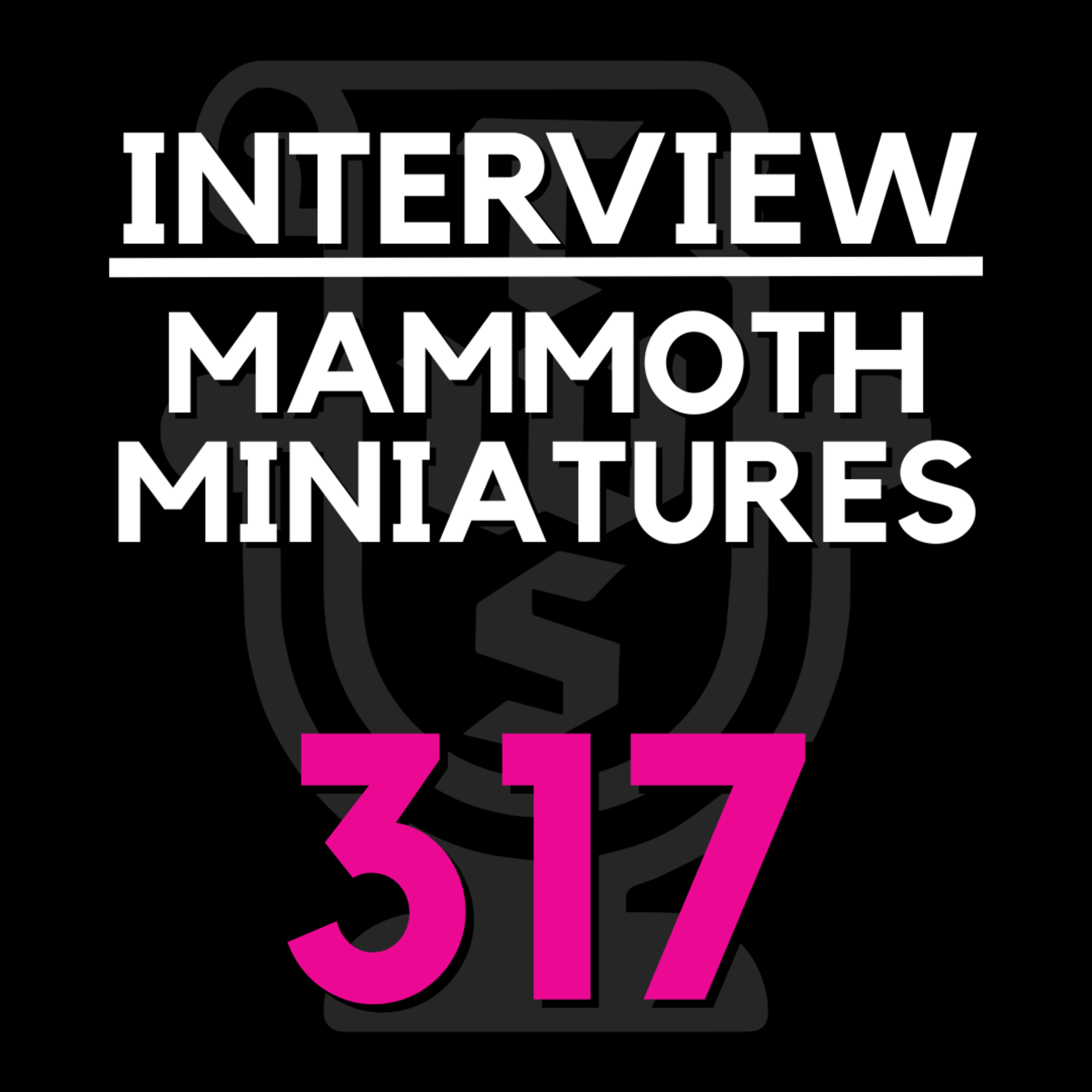 EP 317 | We interview MAMMOTH MINIATURES episode artwork