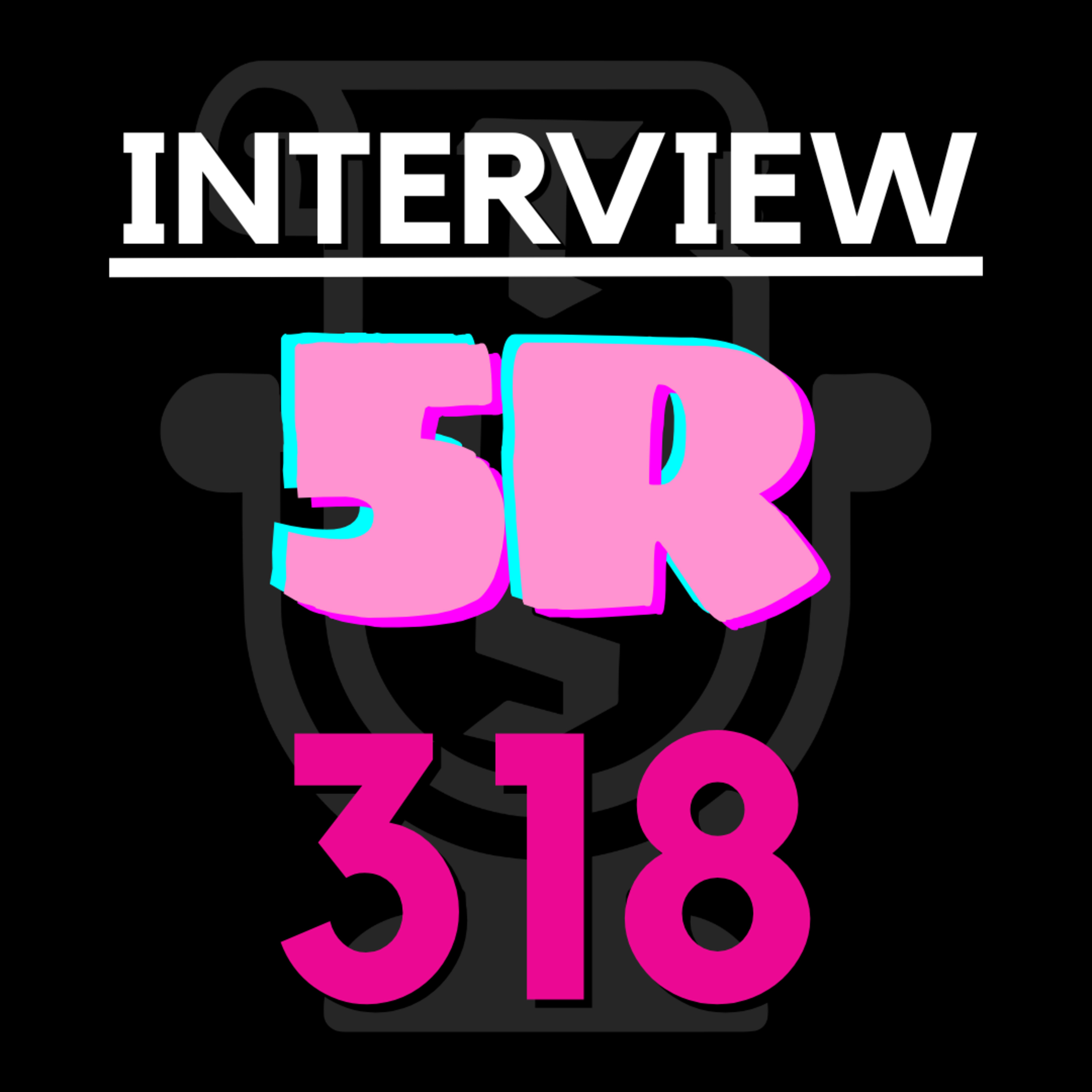EP 318 | We interview 5R episode artwork