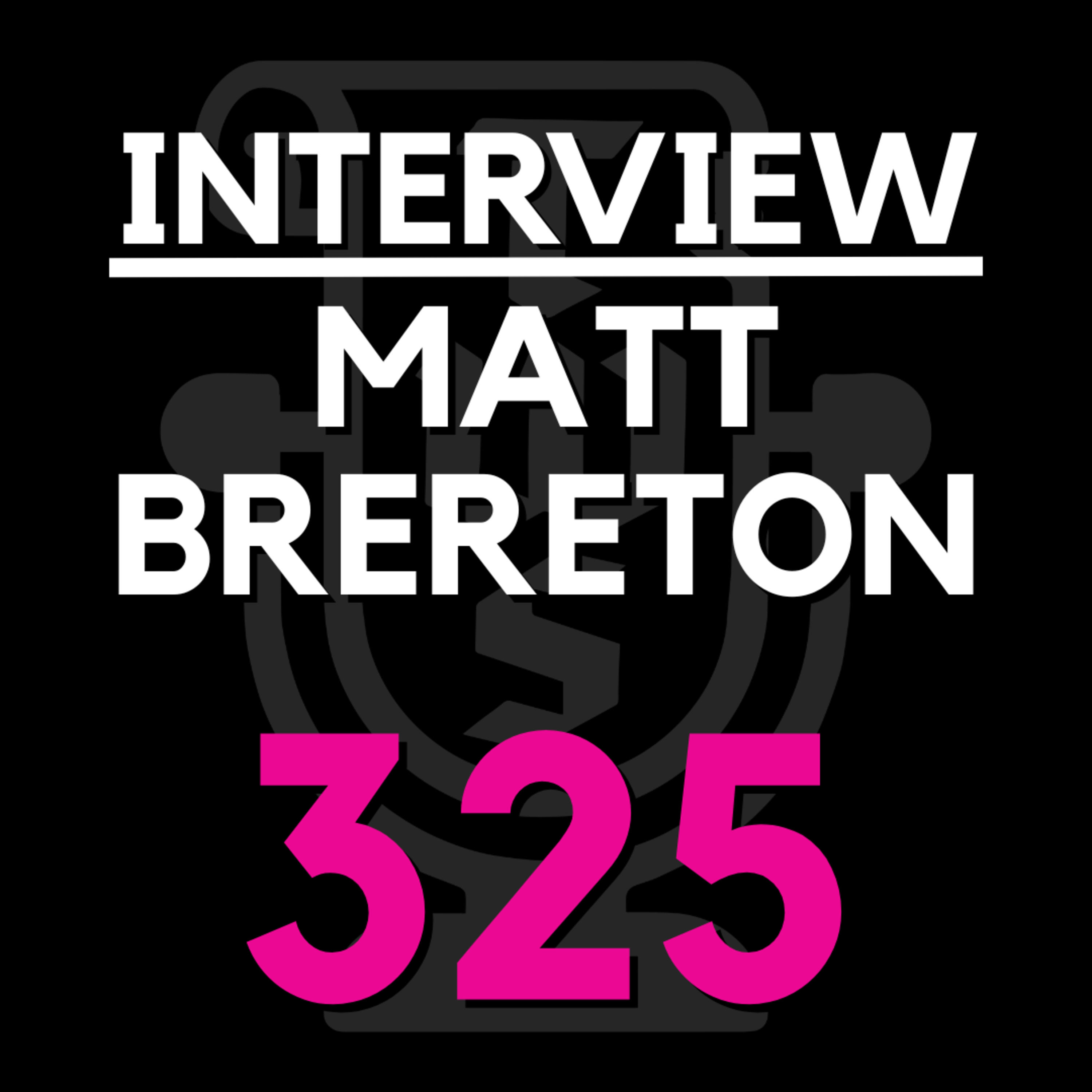 EP 325 | We interview MATT BRERETON episode artwork