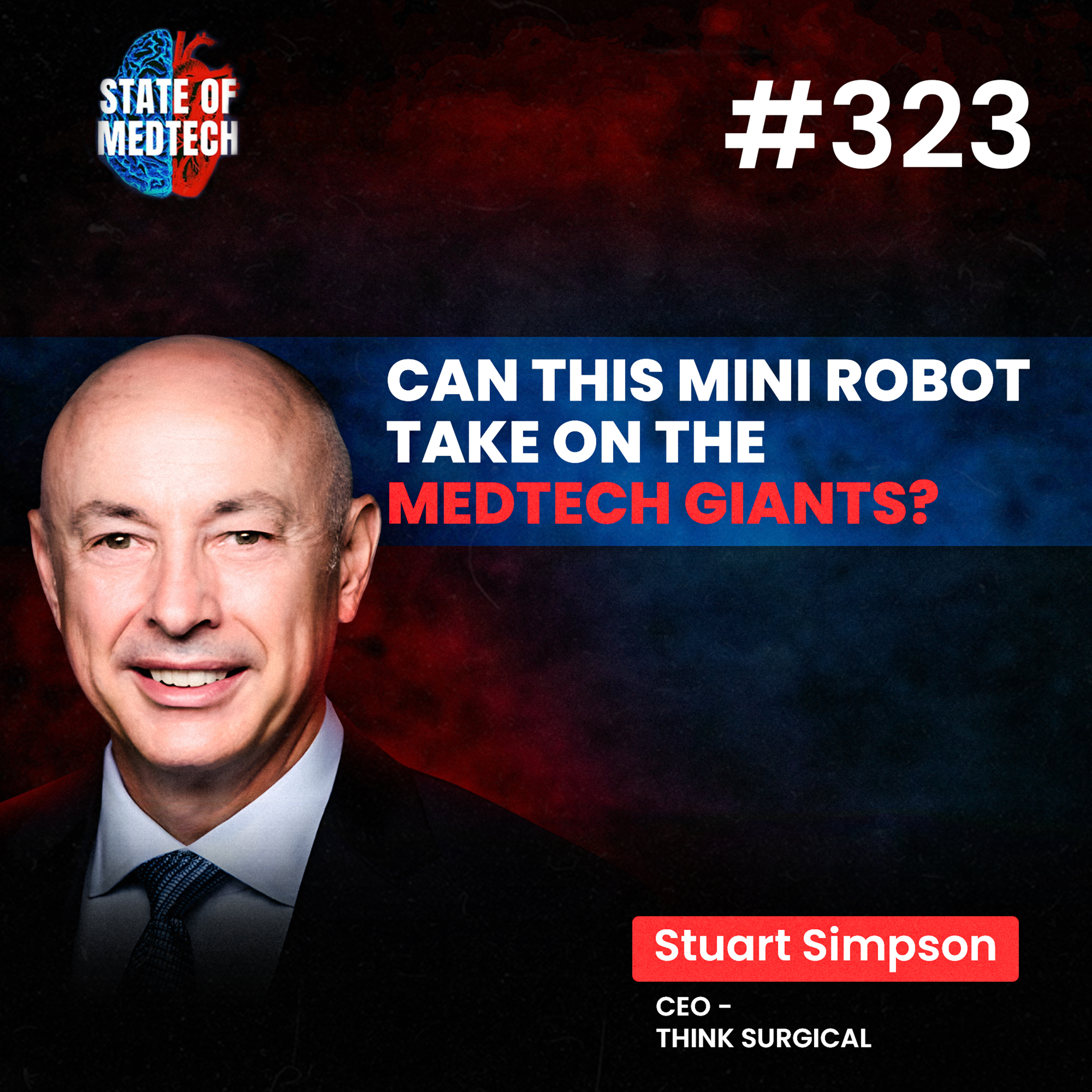 323. Ortho: How this MINI Robot Can Take On Medtech Giants with Stuart Simpson, CEO of Think Surgical