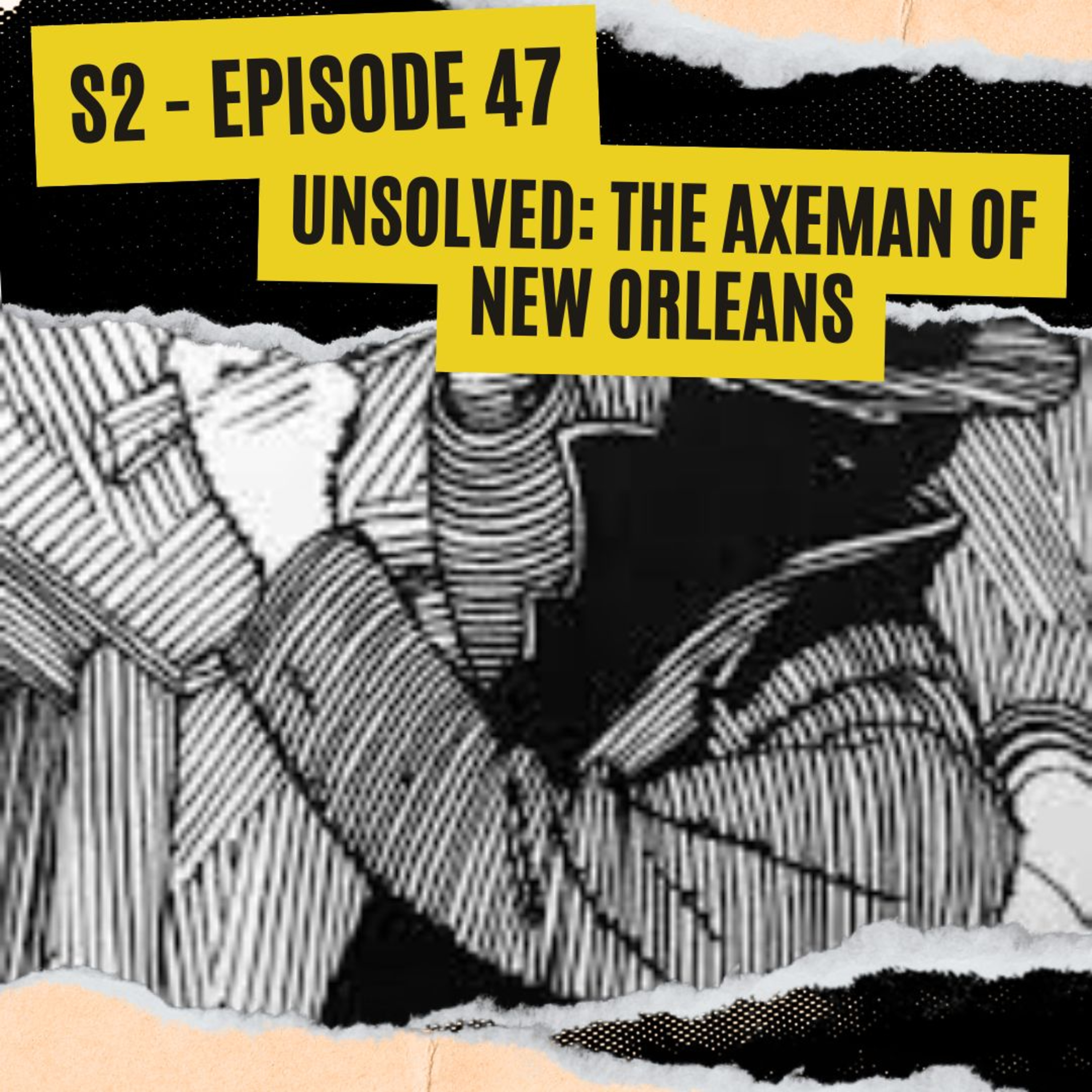 EPISODE 47: UNSOLVED - THE AXEMAN OF NEW ORLEANS