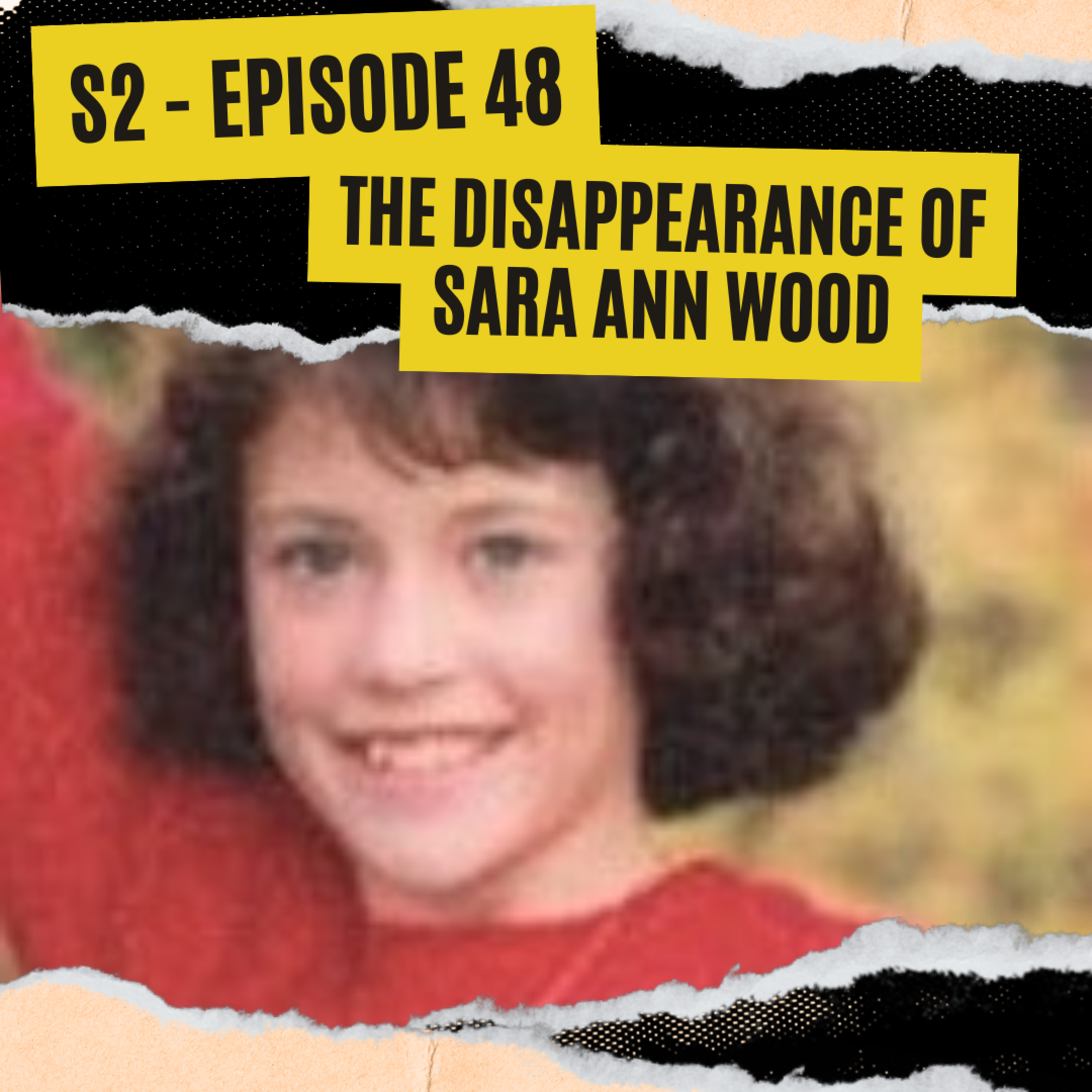 EPISODE 48: THE DISAPPEARANCE OF SARAH ANN WOOD