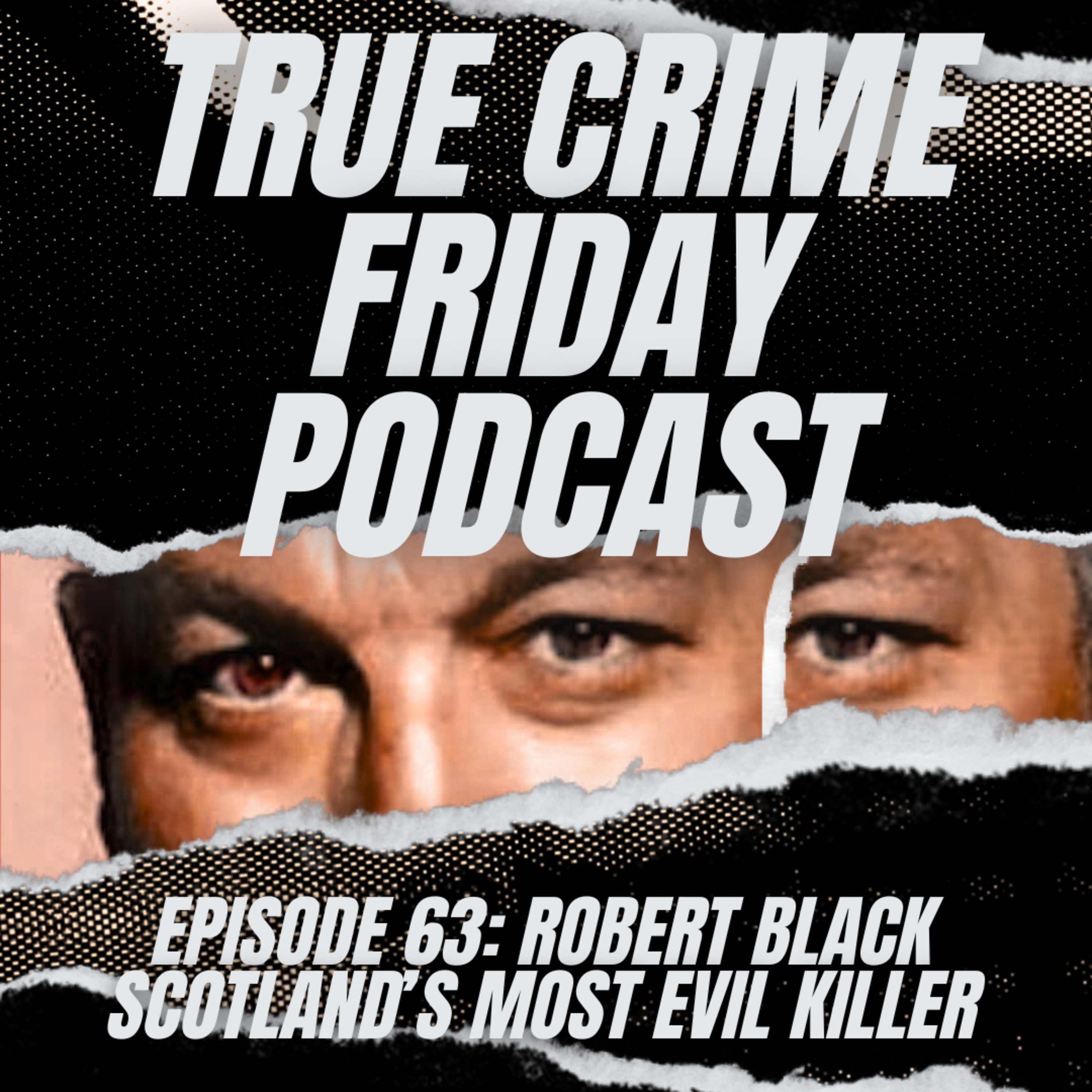 EPISODE 63: ROBERT BLACK - SCOTLAND'S MOST EVIL KILLER