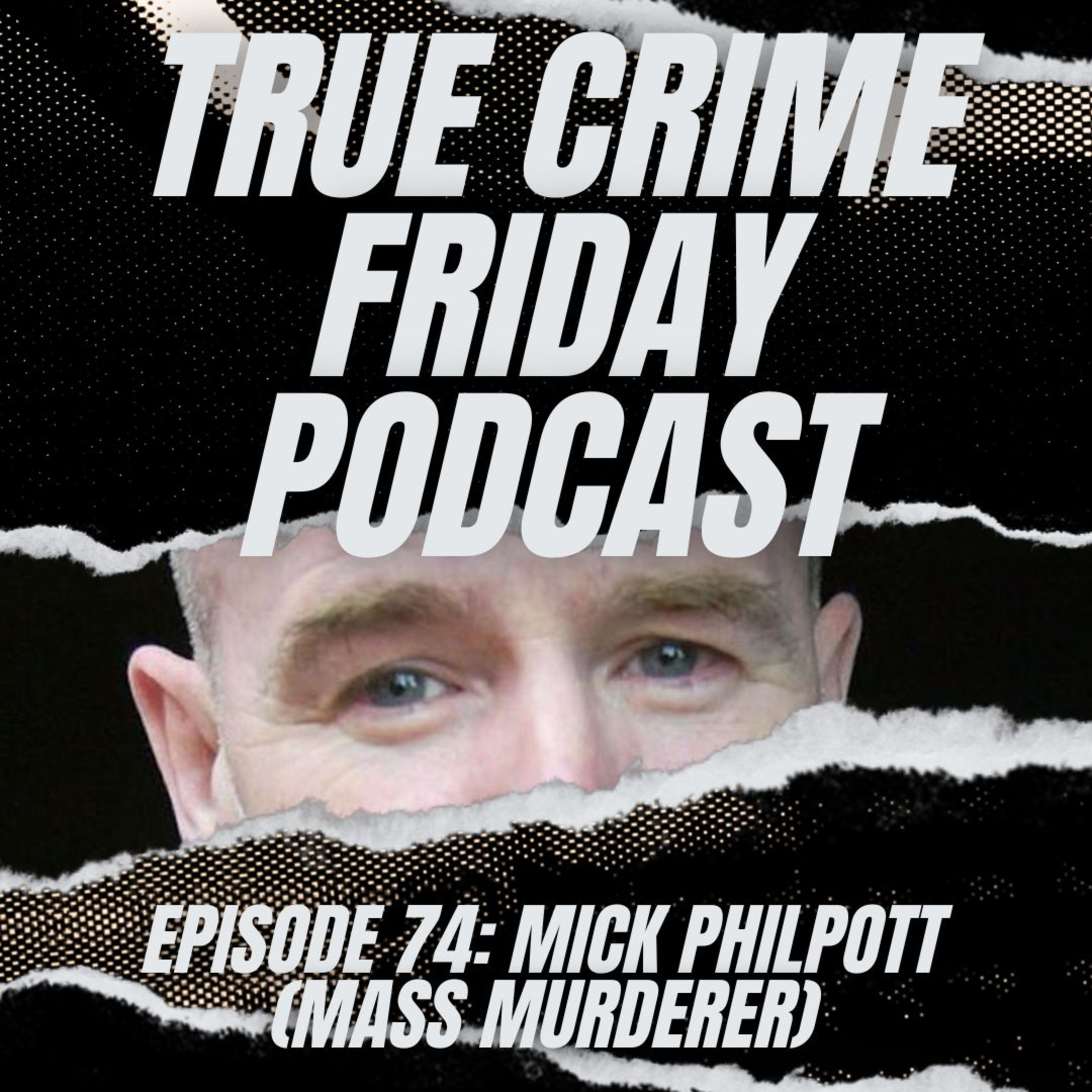 EPISODE 74: MICK PHILPOTT - MASS MURDERER