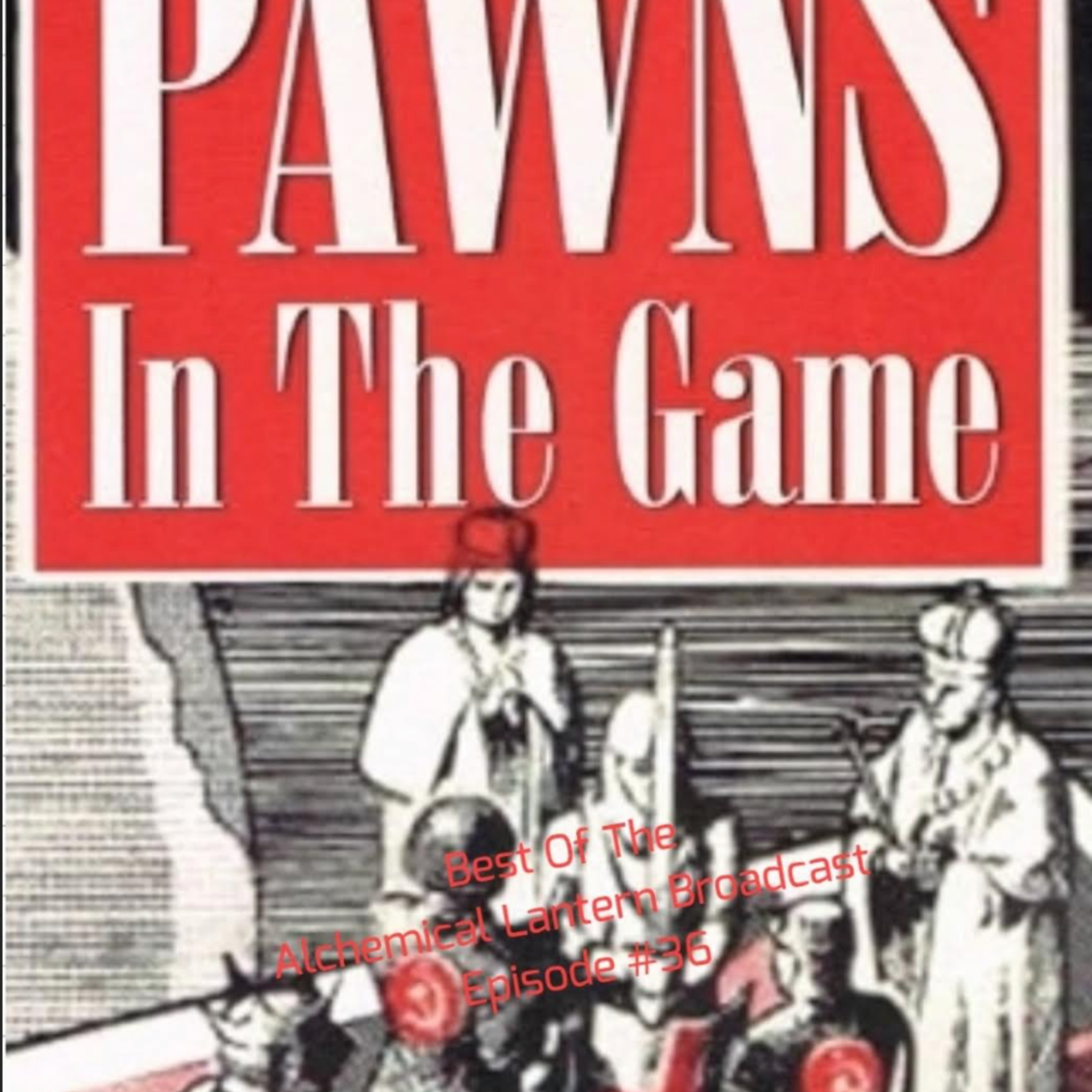 Pawns In The Game - Best Of The Alchemical Lantern Live Broadcast - Episode #36