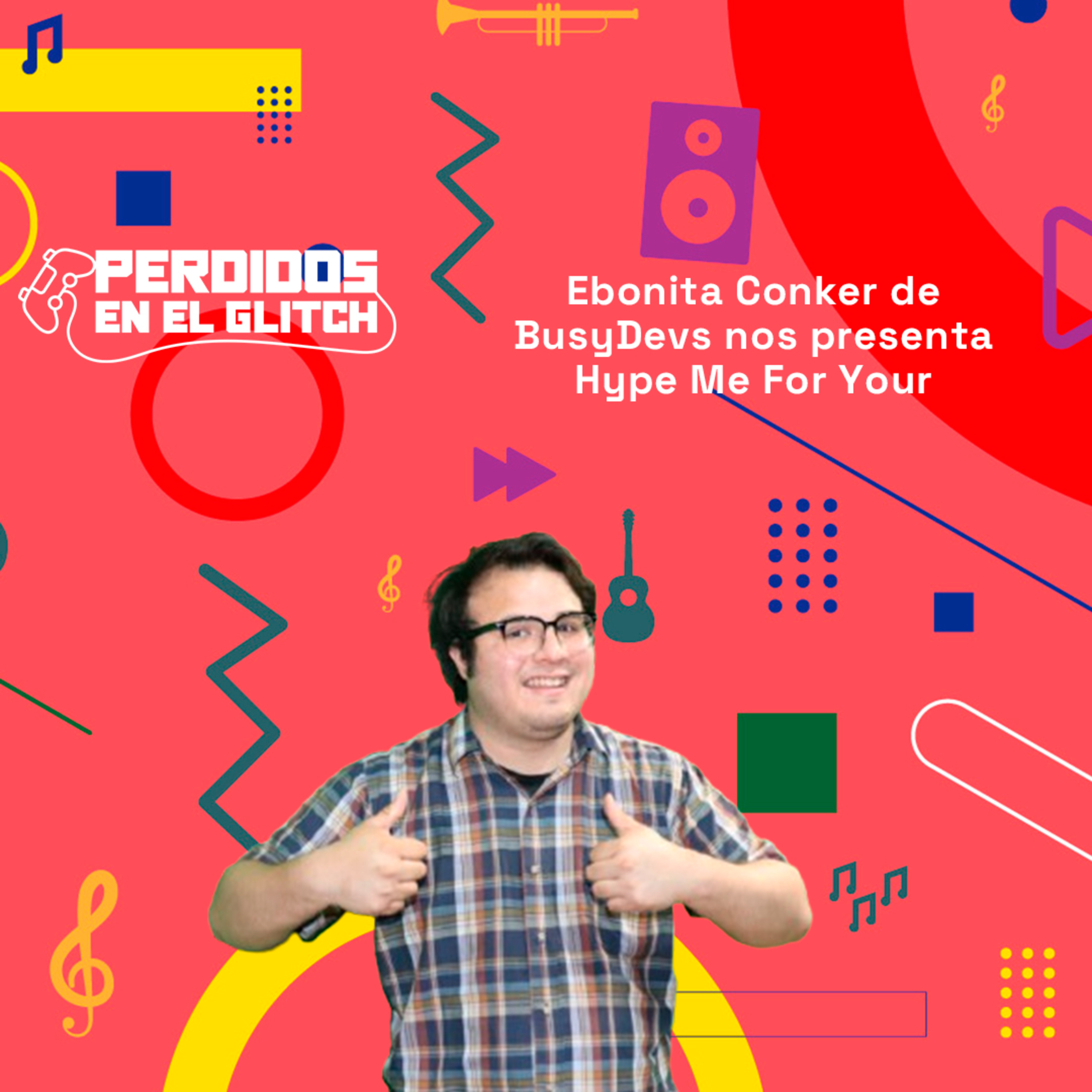 Ebonita Conker de BusyDevs nos presenta Hype Me For Your | Perdidos en el Glitch 11-03-25 episode artwork