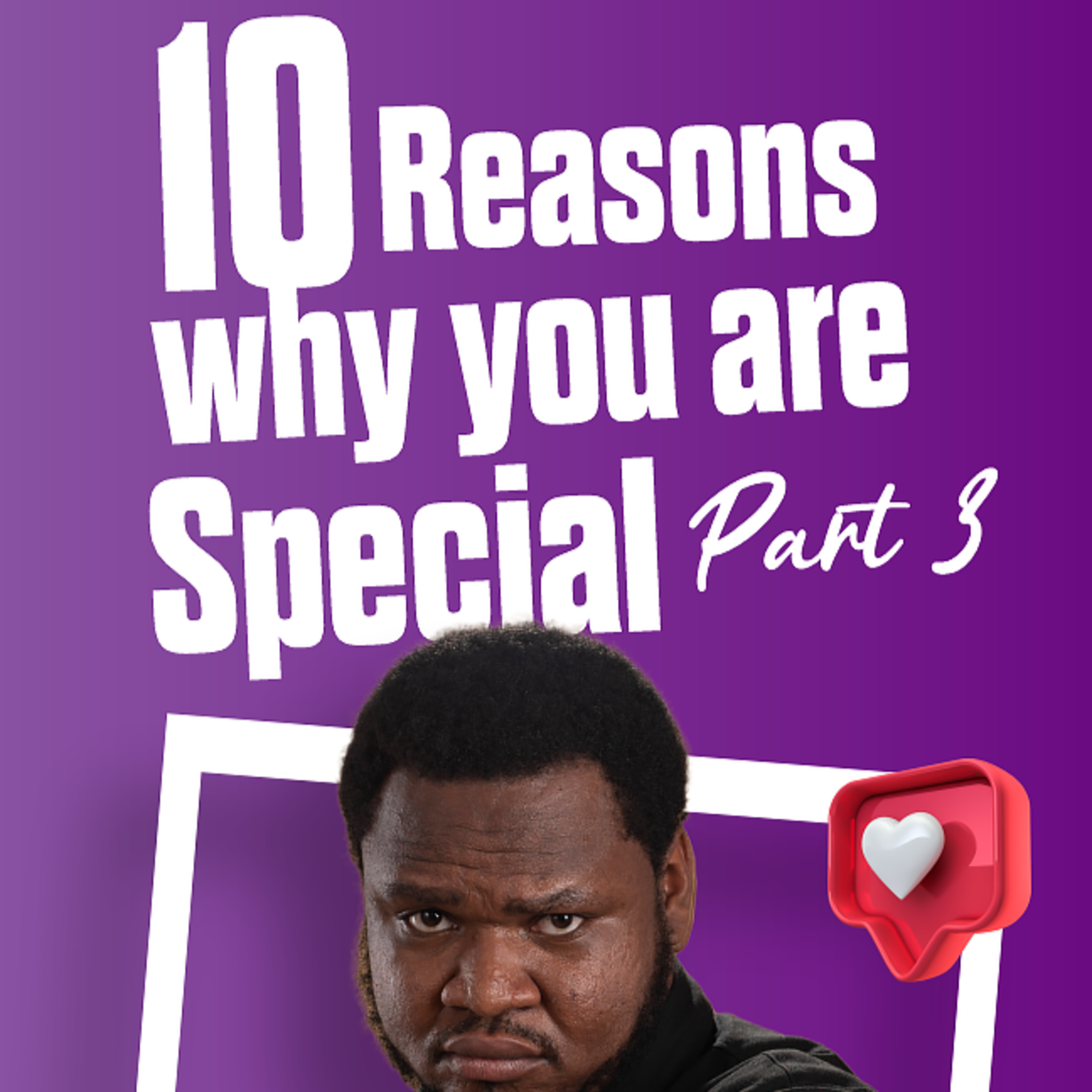 10 REASONS WHY YOU ARE SPECIAL PART 3