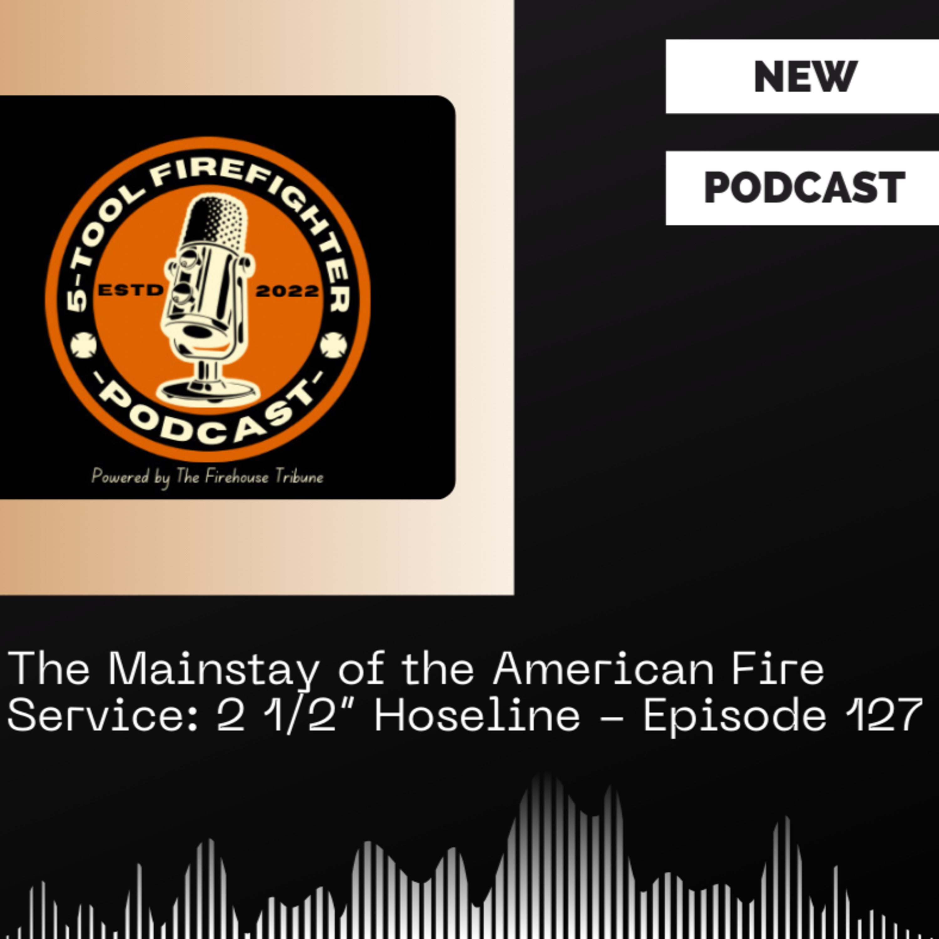 The Mainstay of the American Fire Service: 2 1/2” Hoseline - Episode 127 episode artwork