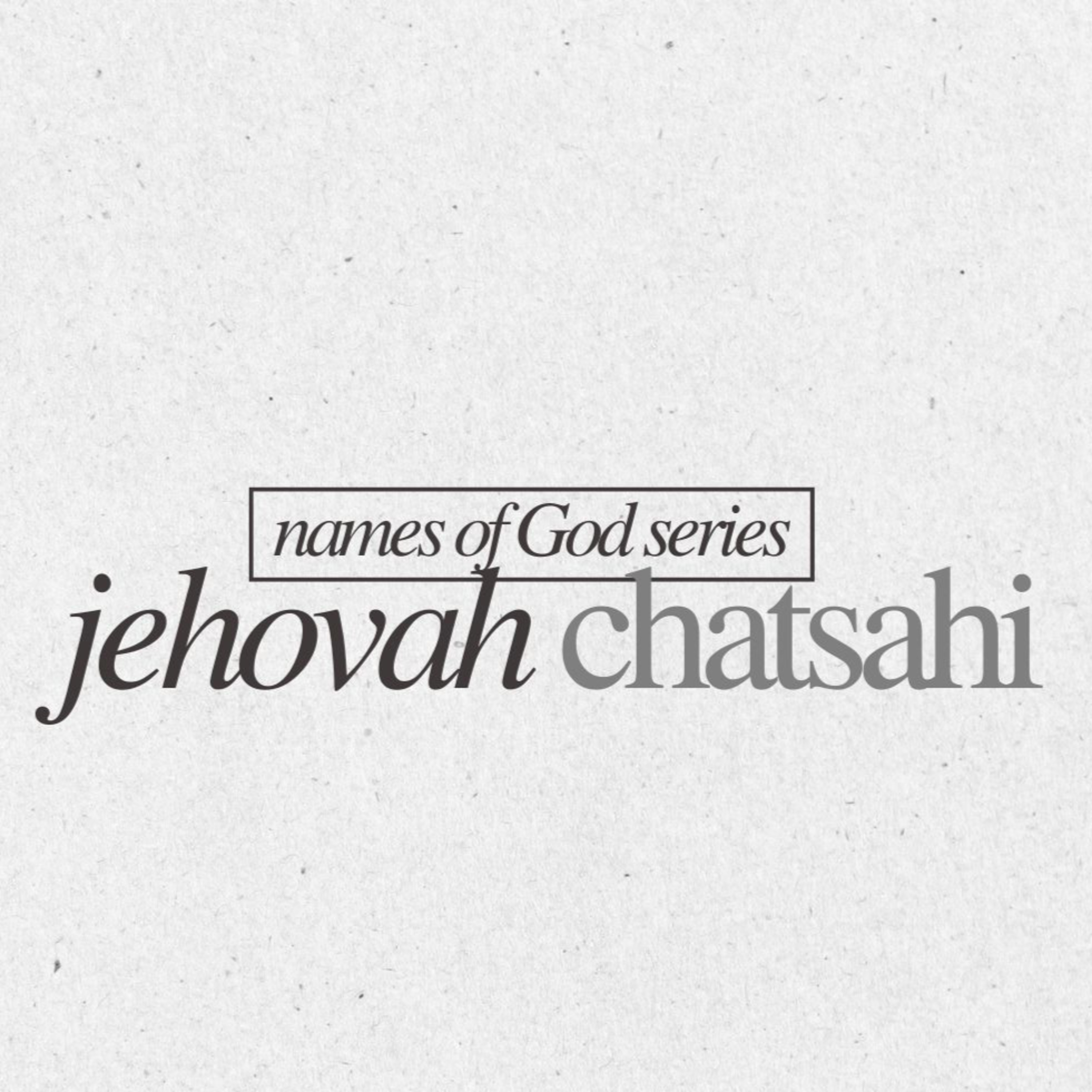 Names of God Series: Jehovah Chatsahi // April 19, 2026 episode artwork