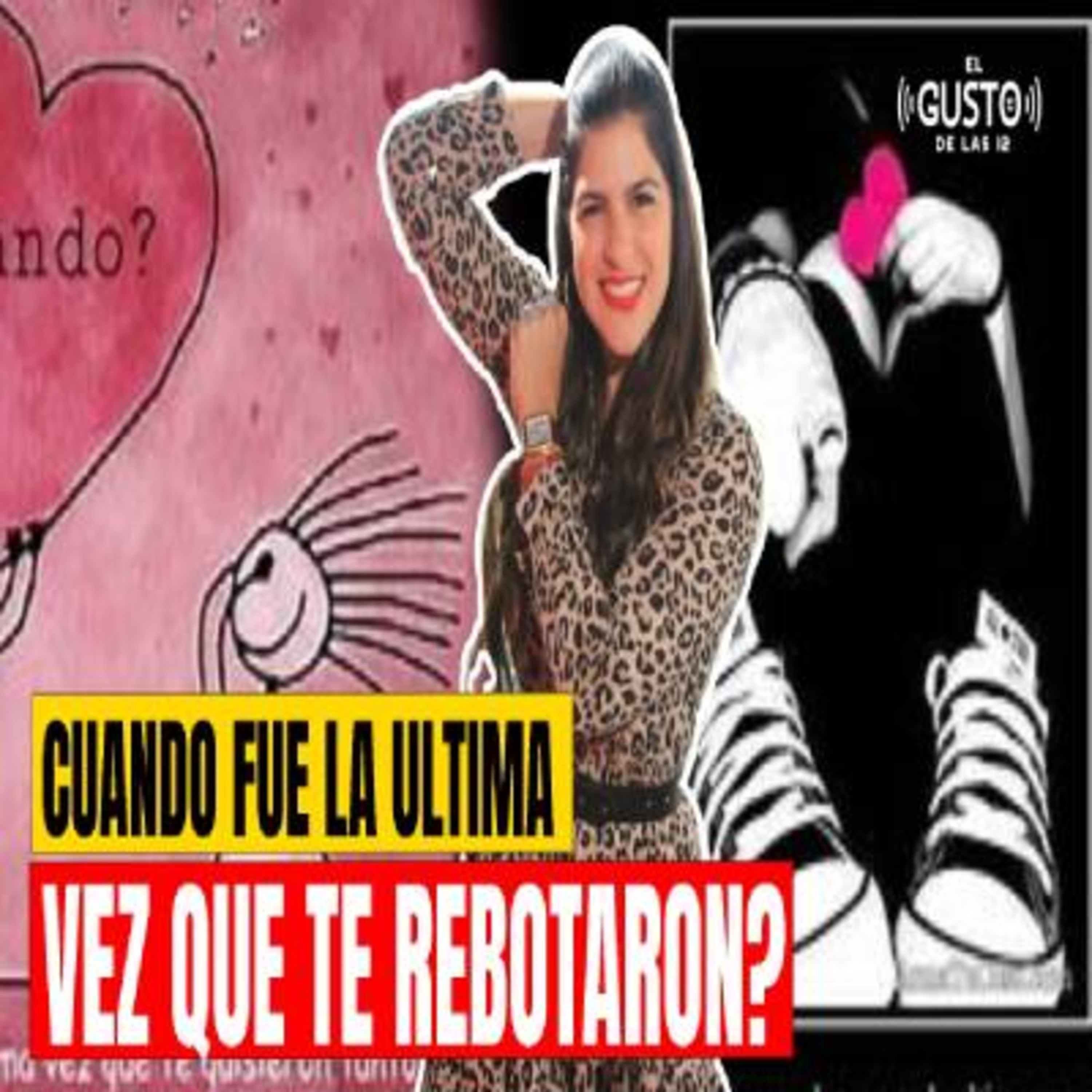 CUÁNDO FUE LA ÚLTIMA VEZ QUE TE REBOTARON? episode artwork