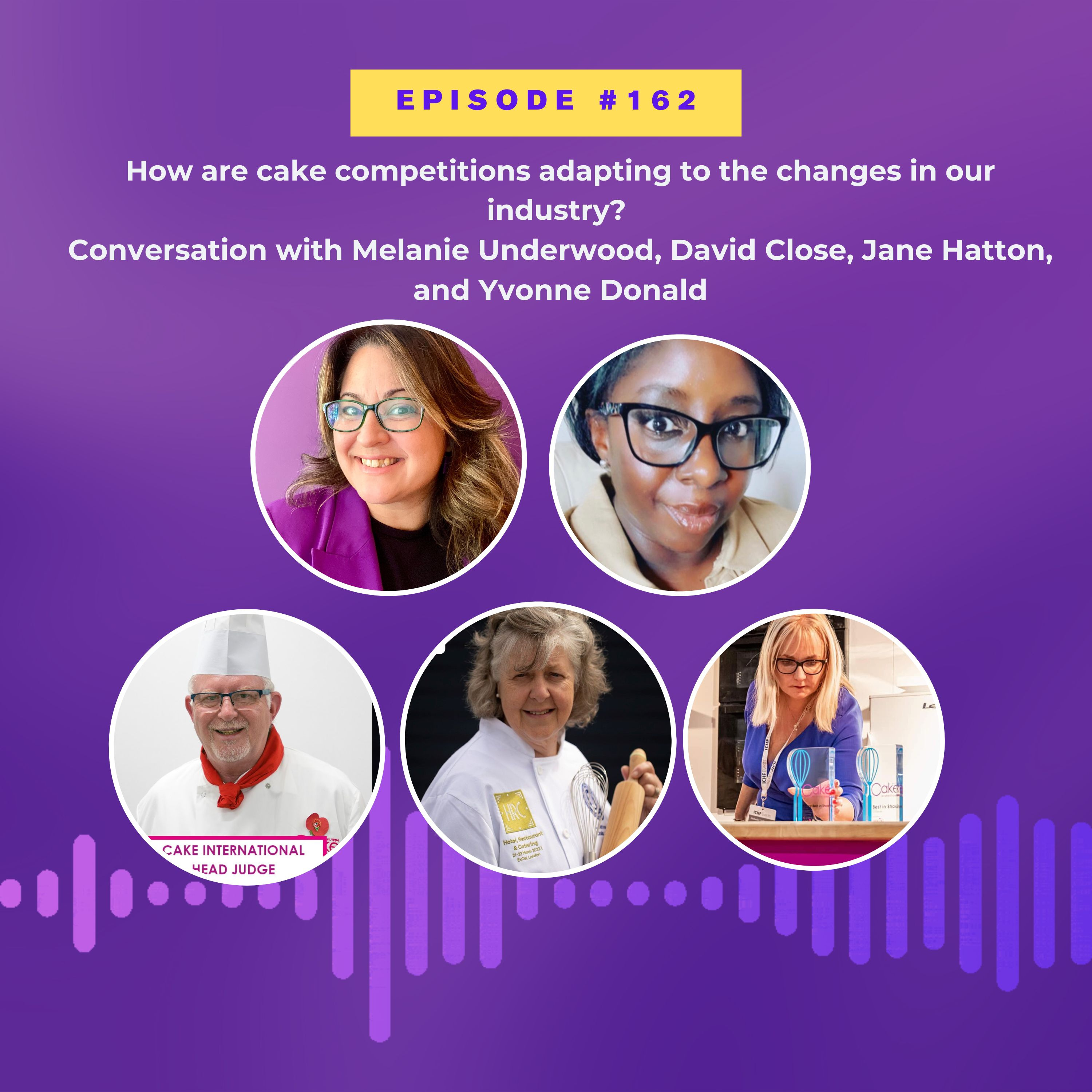 #162 How are cake competitions adapting to the changes in our industry. Conversation with Melanie Underwood, David Close, Jane Hatton and Yvonne Donald episode artwork