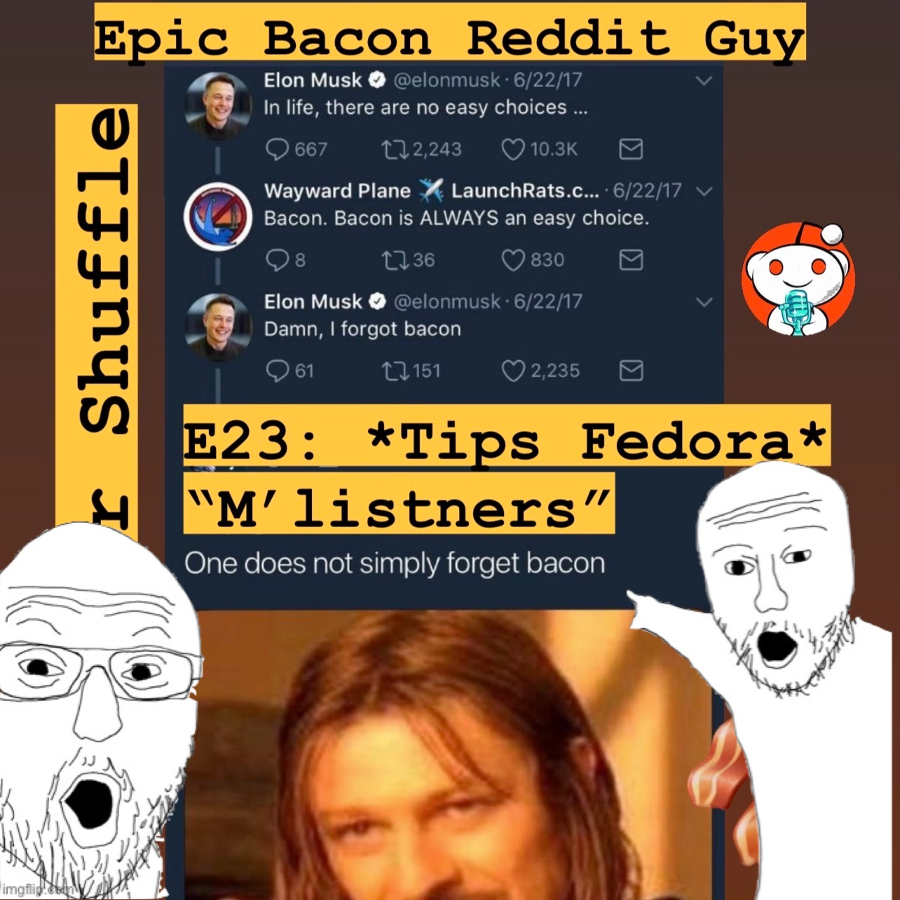Epic Bacon Reddit Guy: E23 *Tips Fedora* “M’Listners”