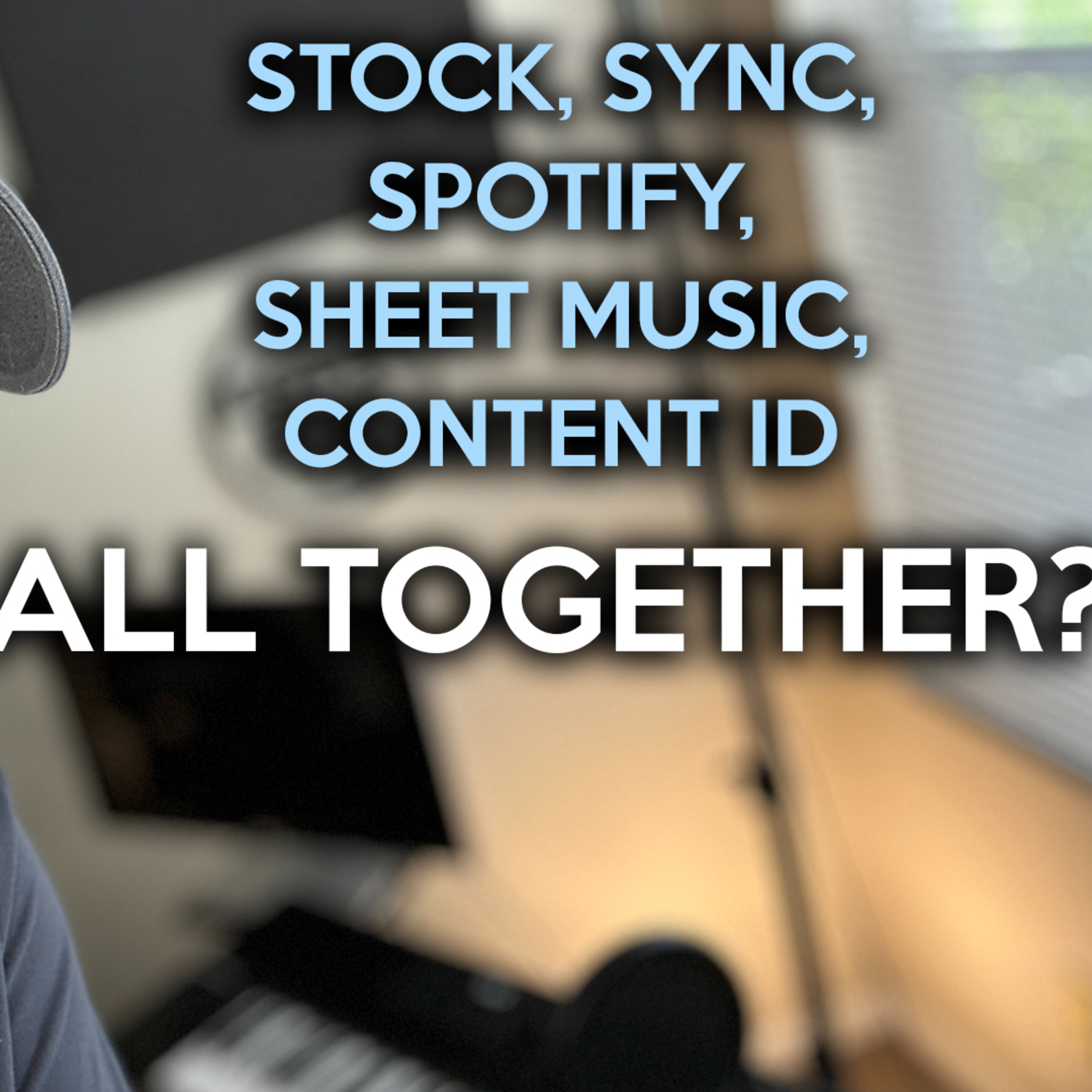 EP118. Stock, Sync, Spotify, Sheet Music, Content ID? Strategies to Do it All Together!