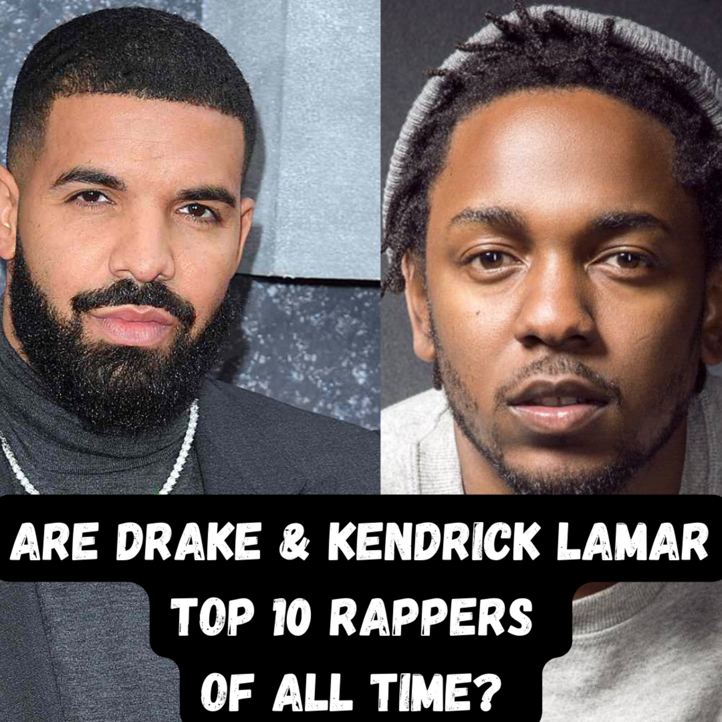 Are Drake & Kendrick Lamar Top 10 Rappers Of All Time?