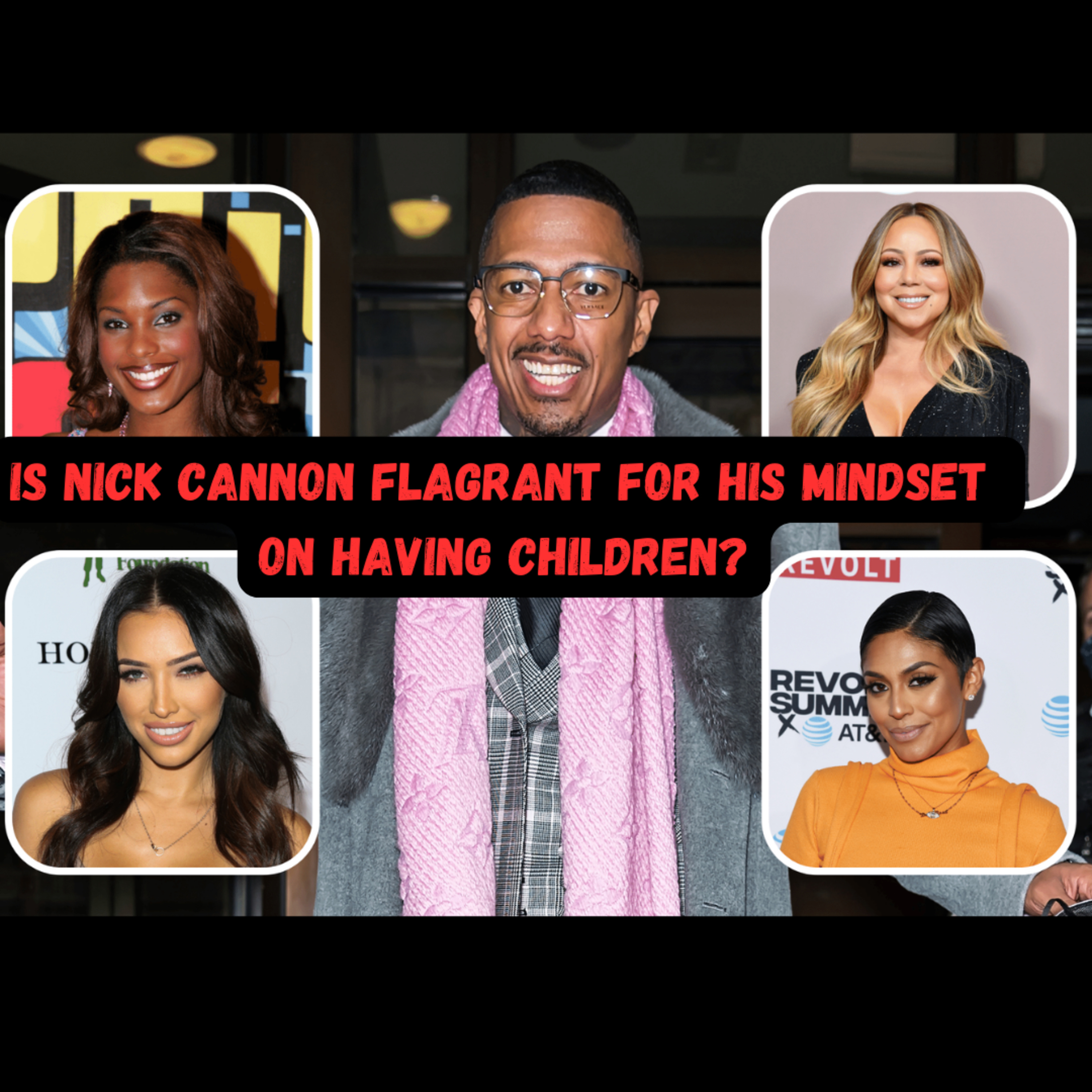 Is Nick Cannon Flagrant For His Mindset On Having Children?