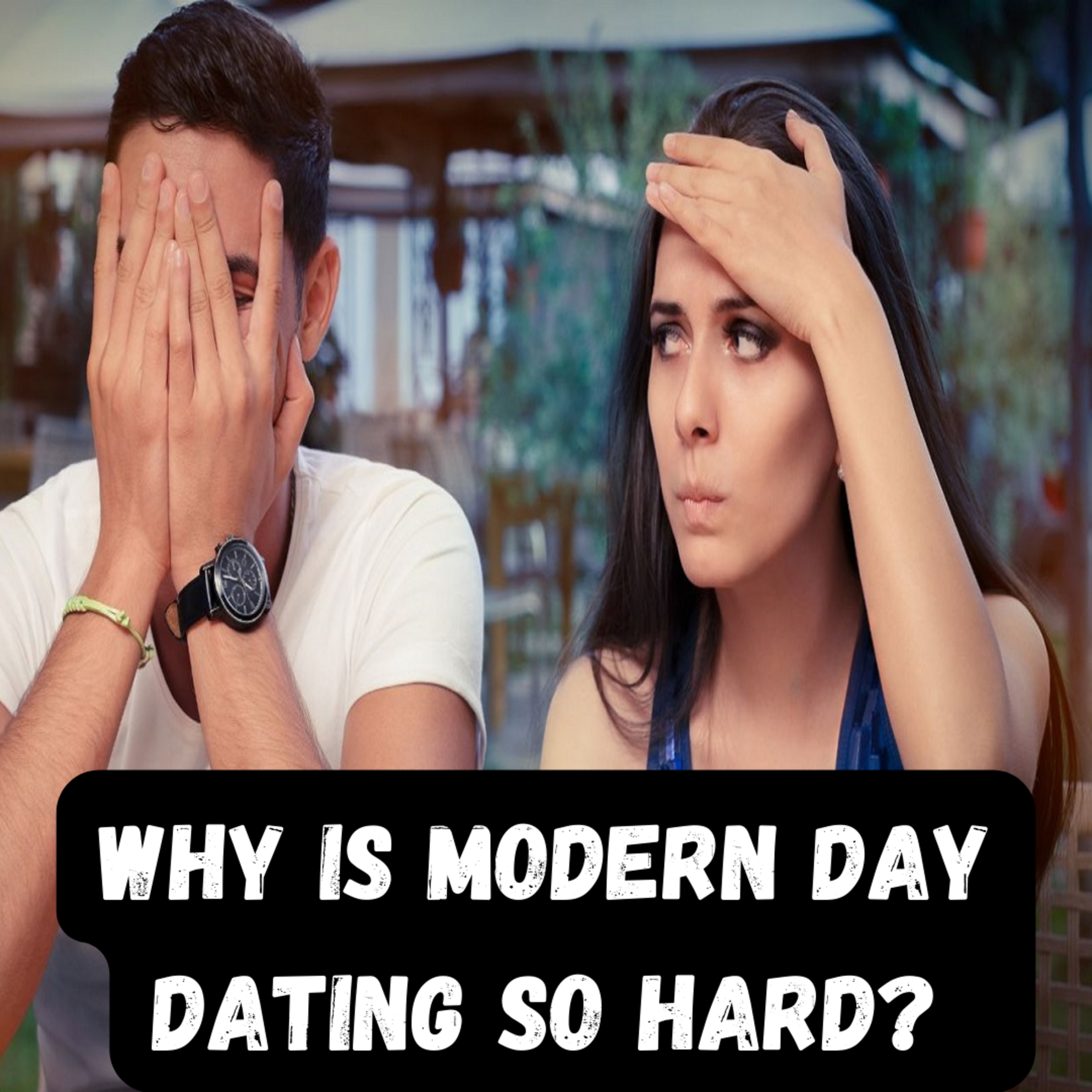 Why Is Modern Day Dating So Hard?