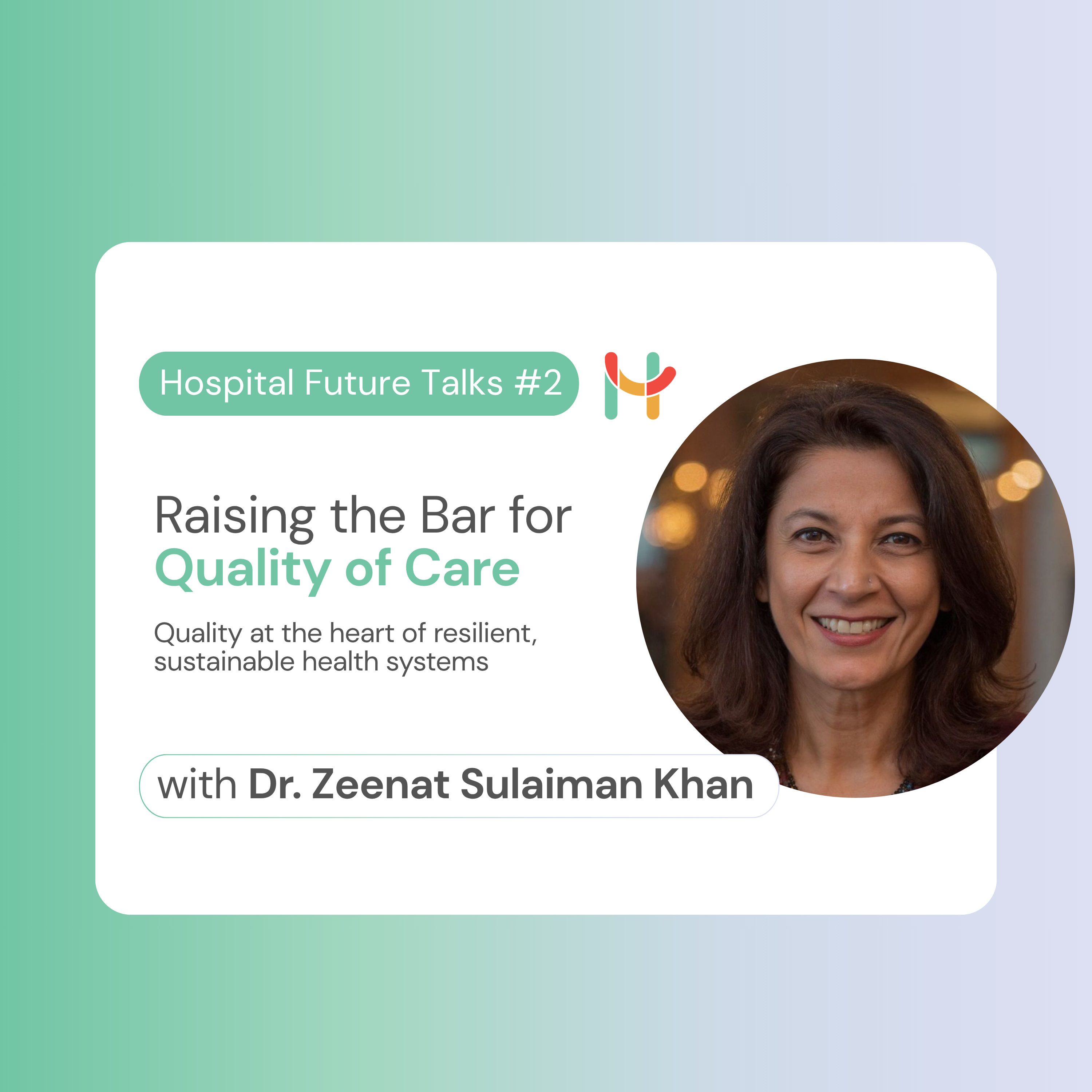 Hospital Future Talks #2: Raising the Bar for Quality of Care with Dr Zeenat Sulaiman Khan