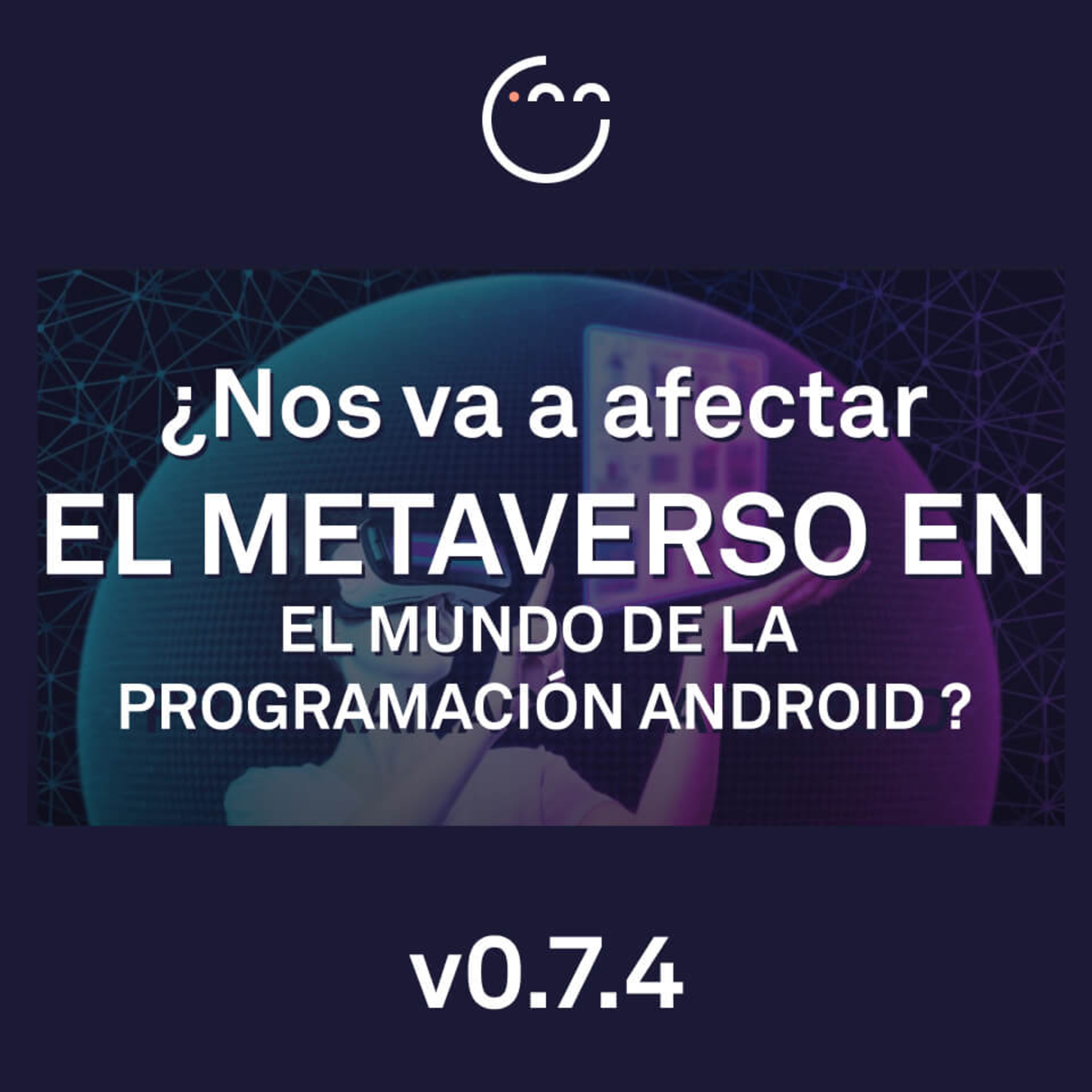 74. ¿Nos va a afectar el Metaverso en el mundo de la Programación Android? episode artwork