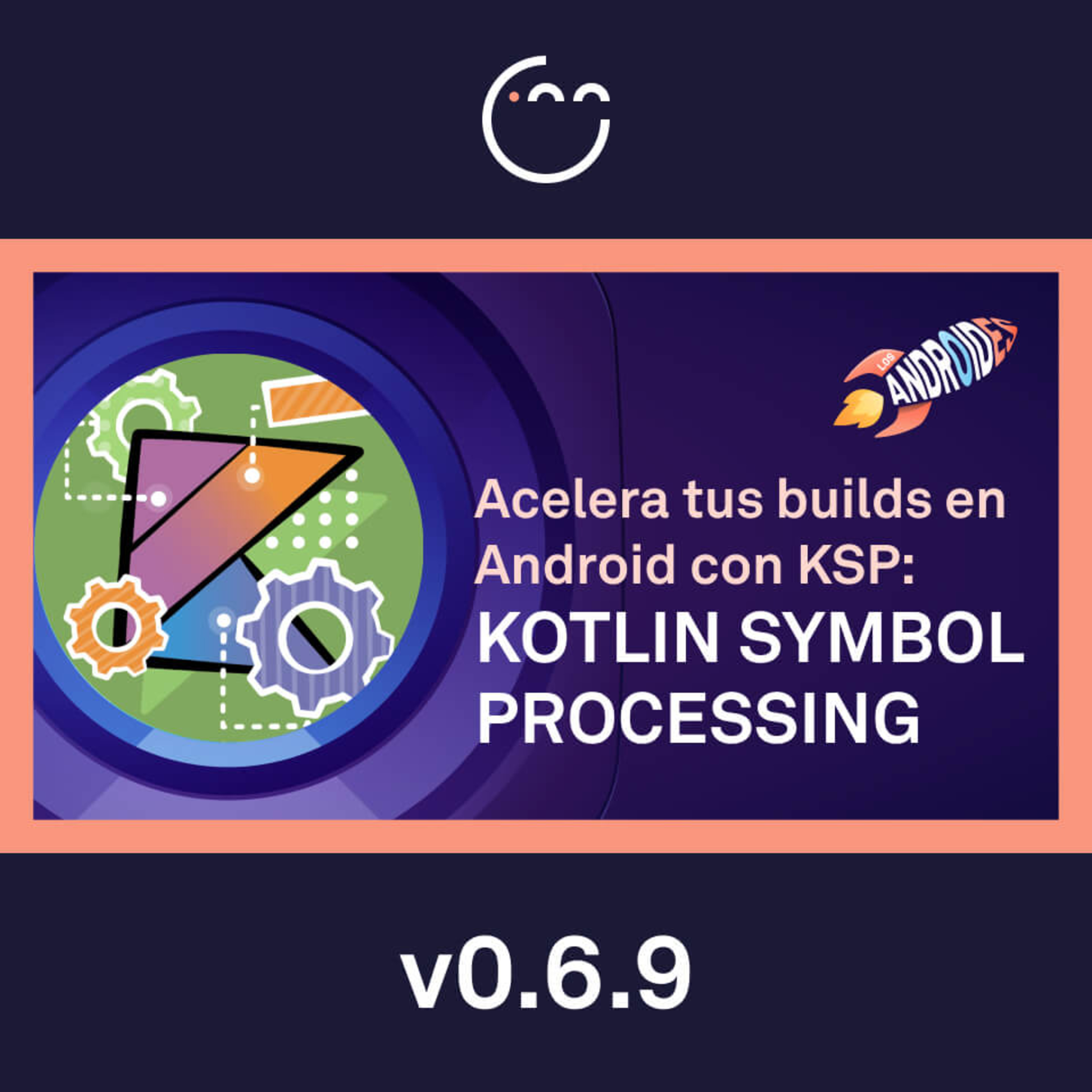 69. Acelera tus builds en Android con KSP: Kotlin Symbol Processing episode artwork