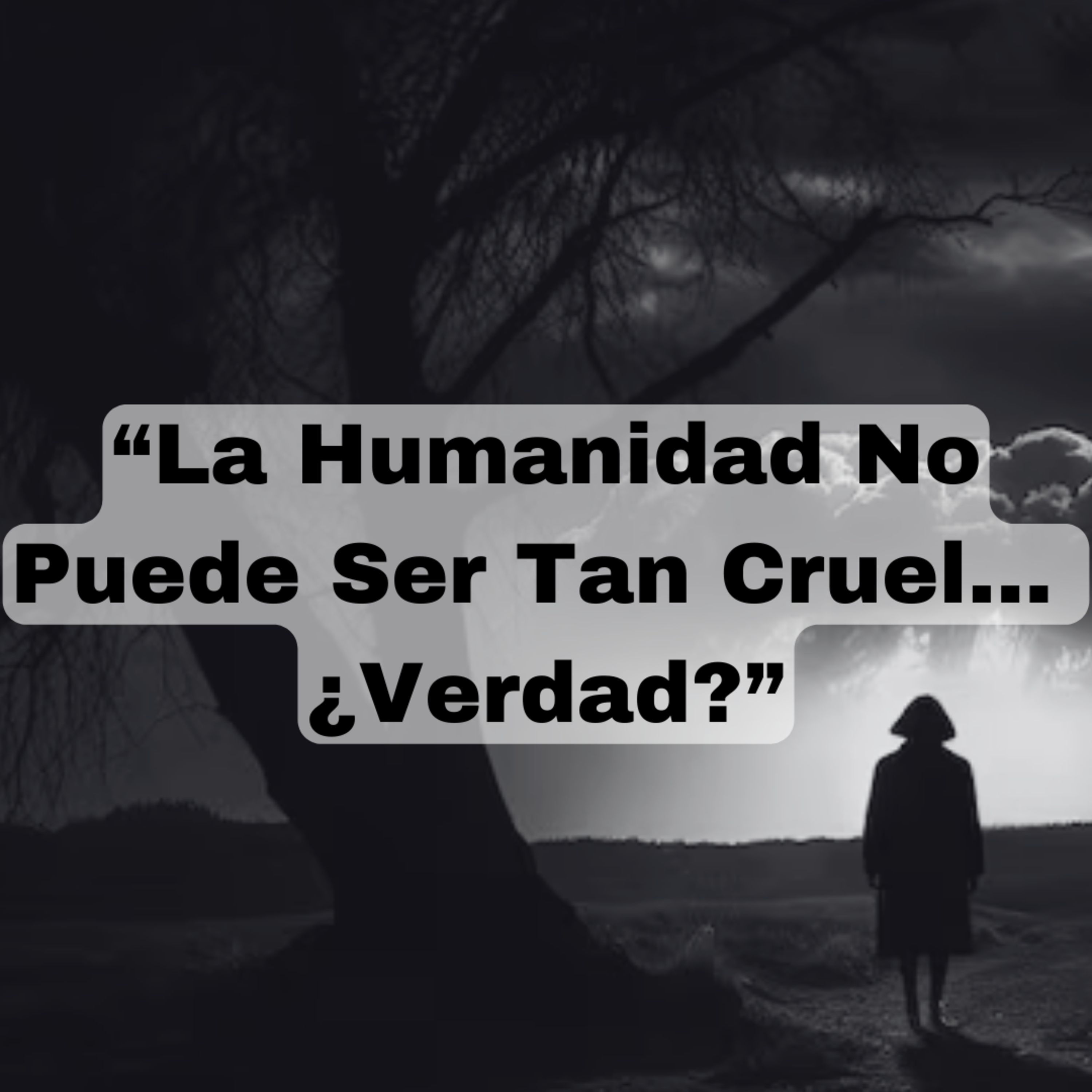 La Humanidad No Puede Ser Tan Cruel... ¿Verdad?