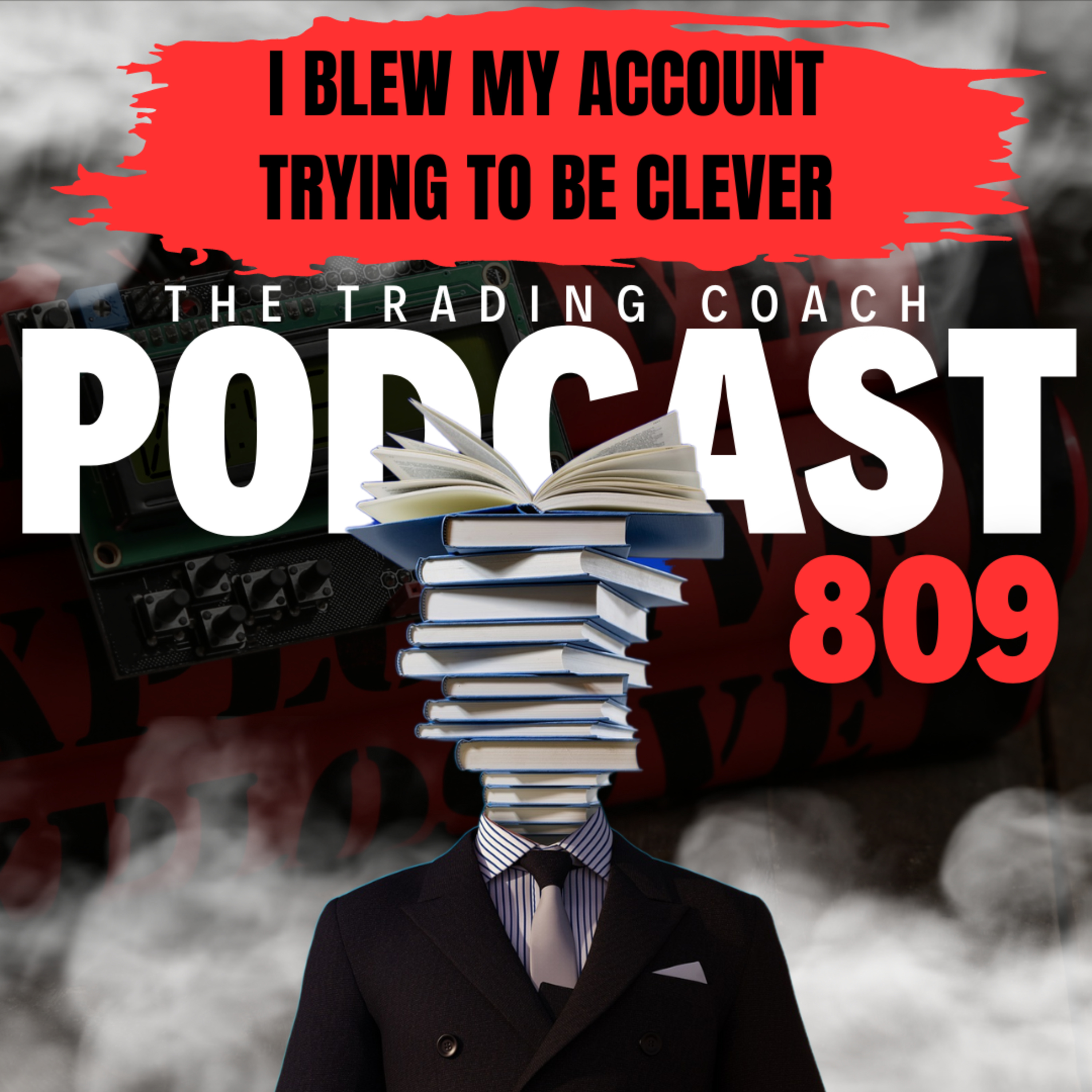 809 - I Blew My Account Trying To Be "Clever"